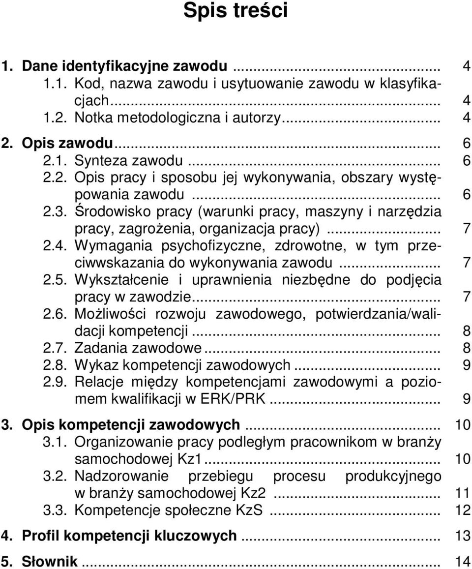 Wykształcenie i uprawnienia niezbędne do podjęcia pracy w zawodzie... 7 2.6. Możliwości rozwoju zawodowego, potwierdzania/walidacji kompetencji... 8 2.7. Zadania zawodowe... 8 2.8. Wykaz kompetencji zawodowych.