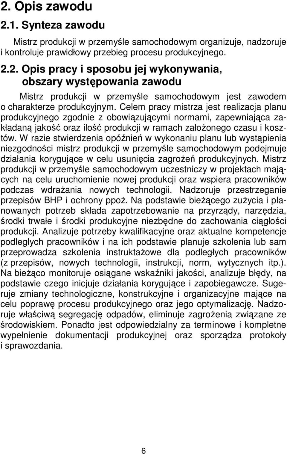 W razie stwierdzenia opóźnień w wykonaniu planu lub wystąpienia niezgodności mistrz produkcji w przemyśle samochodowym podejmuje działania korygujące w celu usunięcia zagrożeń produkcyjnych.
