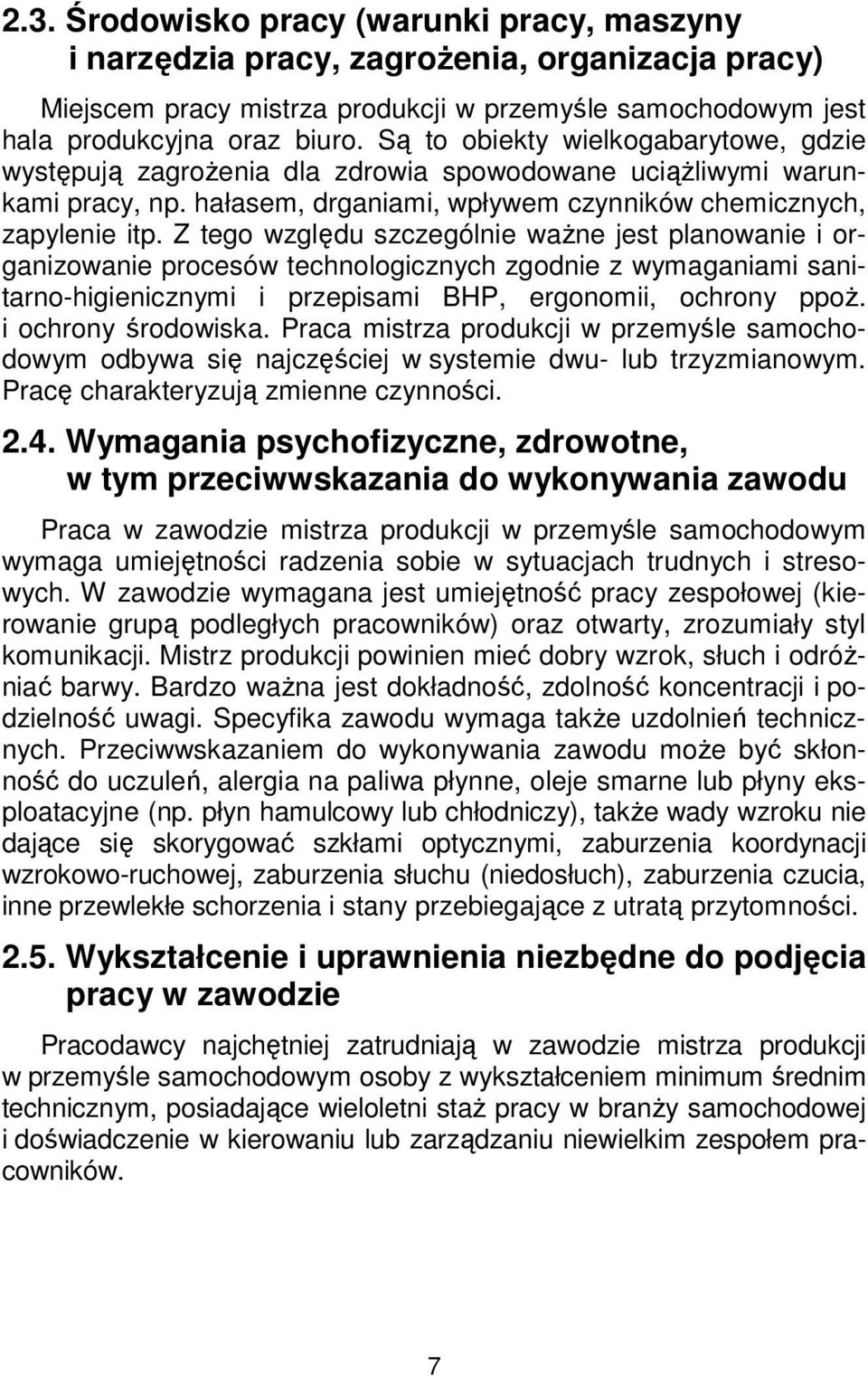 Z tego względu szczególnie ważne jest planowanie i organizowanie procesów technologicznych zgodnie z wymaganiami sanitarno-higienicznymi i przepisami BHP, ergonomii, ochrony ppoż.