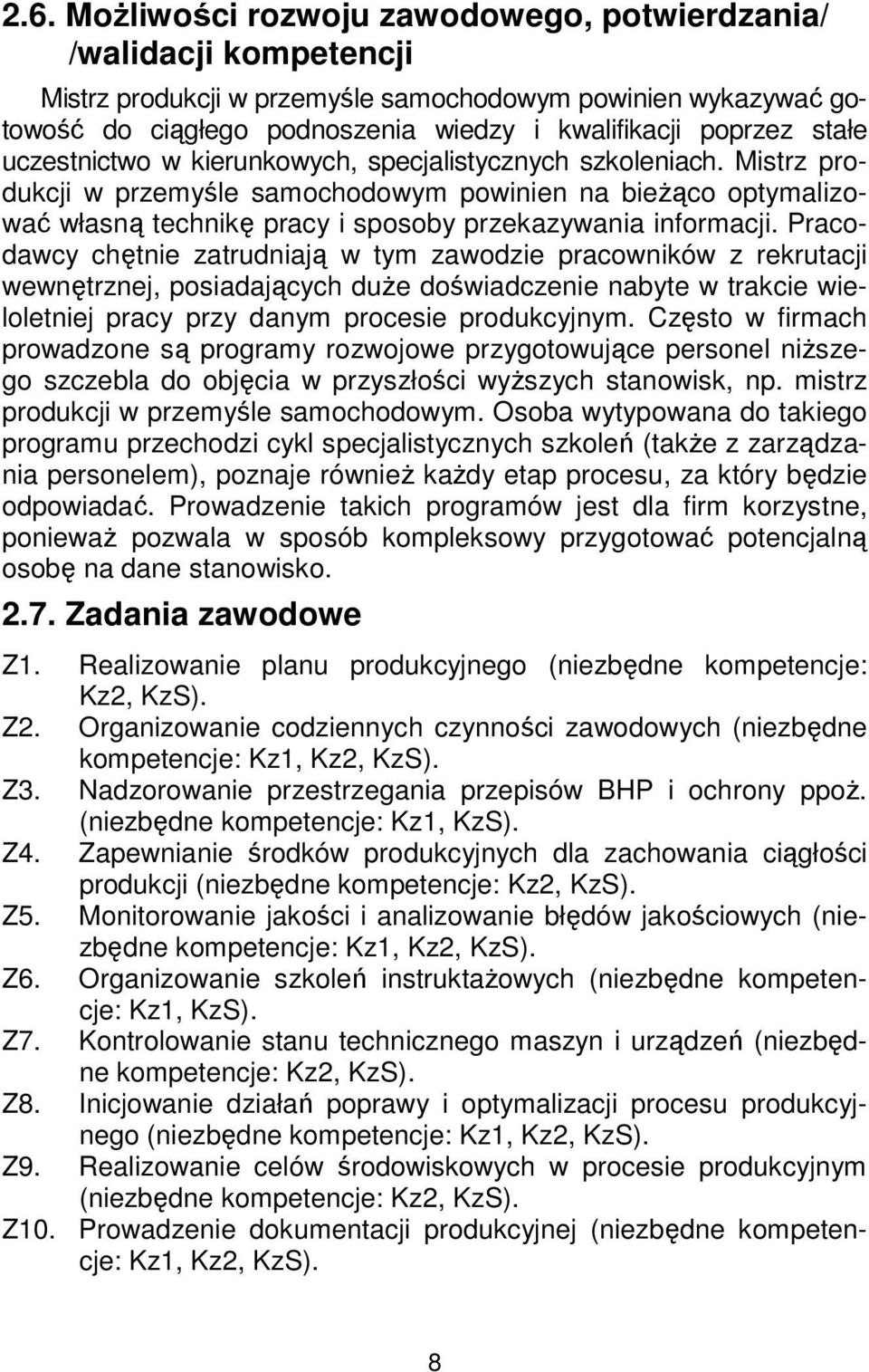 Pracodawcy chętnie zatrudniają w tym zawodzie pracowników z rekrutacji wewnętrznej, posiadających duże doświadczenie nabyte w trakcie wieloletniej pracy przy danym procesie produkcyjnym.