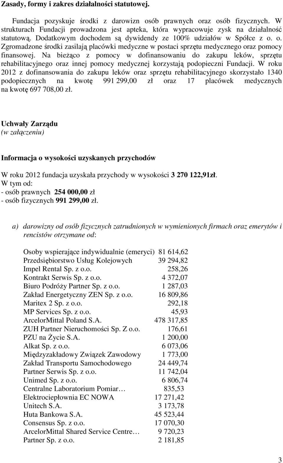 o. Zgromadzone środki zasilają placówki medyczne w postaci sprzętu medycznego oraz pomocy finansowej.