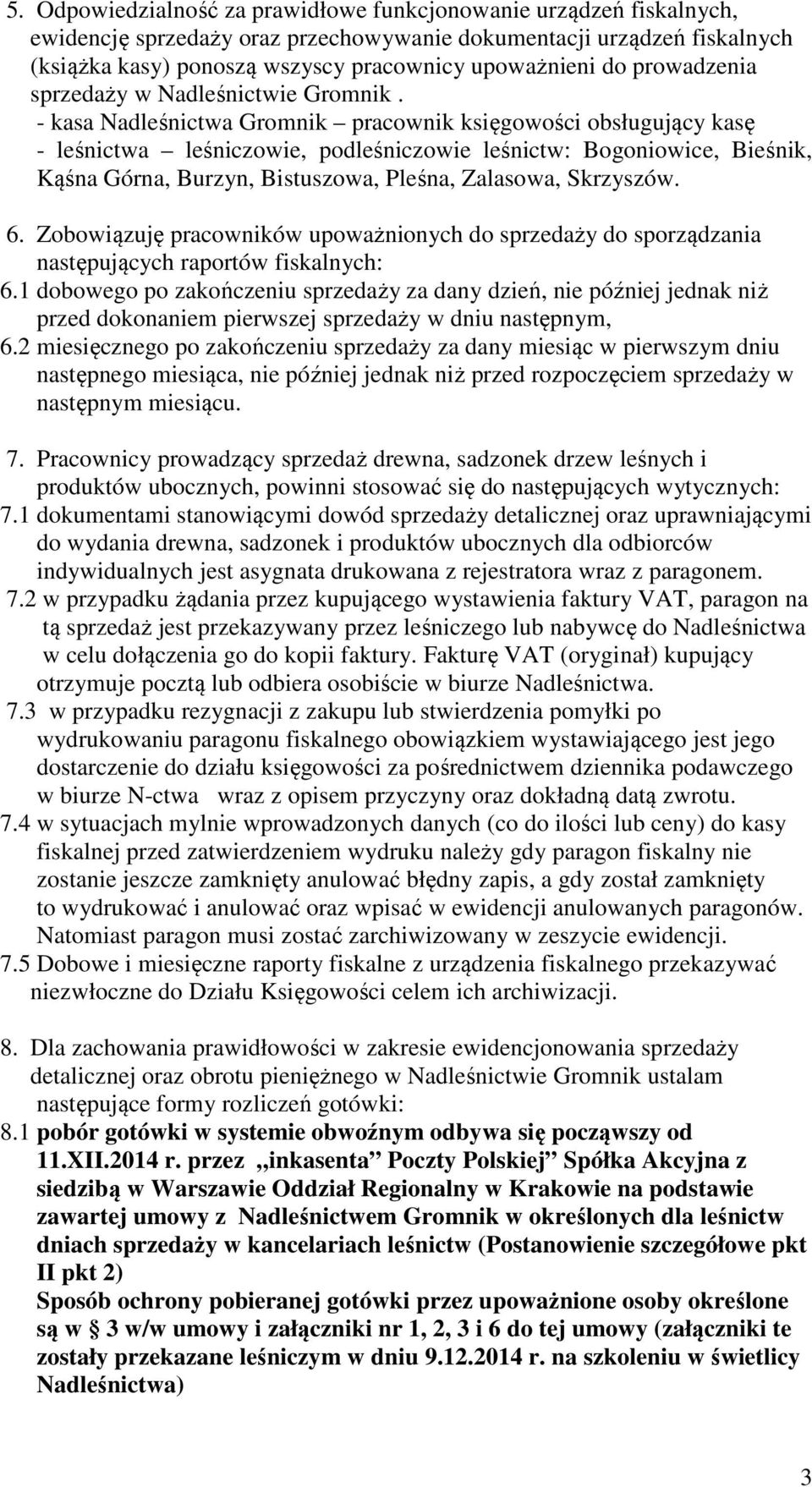 - kasa Nadleśnictwa Gromnik pracownik księgowości obsługujący kasę - leśnictwa leśniczowie, podleśniczowie leśnictw: Bogoniowice, Bieśnik, Kąśna Górna, Burzyn, Bistuszowa, Pleśna, Zalasowa, Skrzyszów.