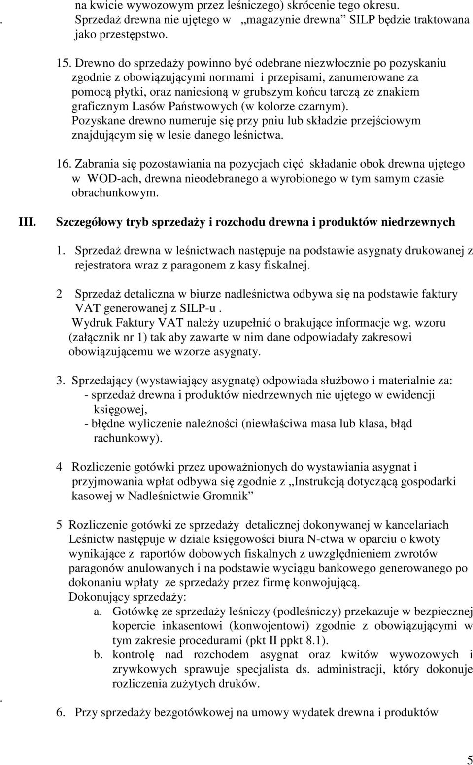 graficznym Lasów Państwowych (w kolorze czarnym). Pozyskane drewno numeruje się przy pniu lub składzie przejściowym znajdującym się w lesie danego leśnictwa. 16.