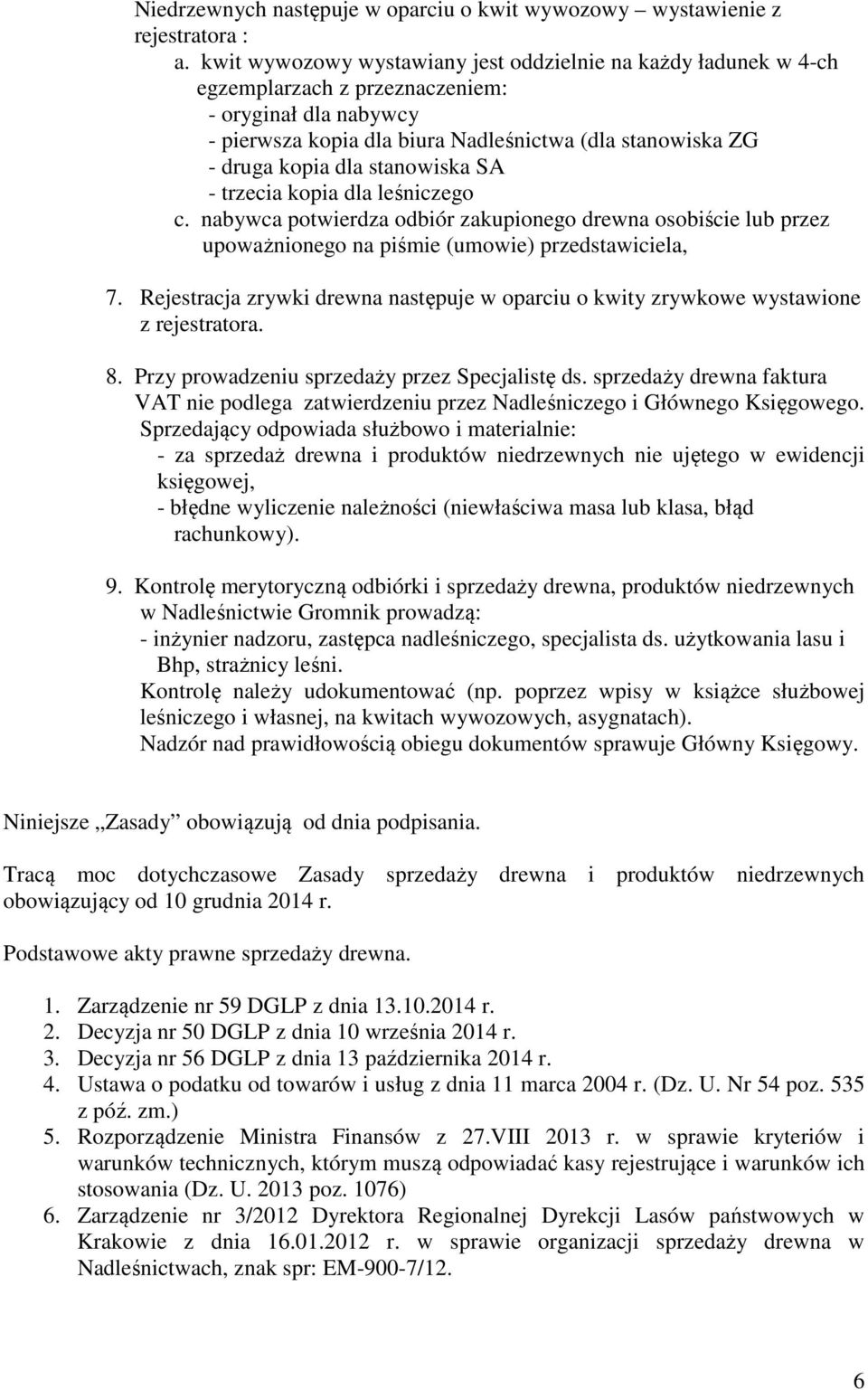 stanowiska SA - trzecia kopia dla leśniczego c. nabywca potwierdza odbiór zakupionego drewna osobiście lub przez upoważnionego na piśmie (umowie) przedstawiciela, 7.