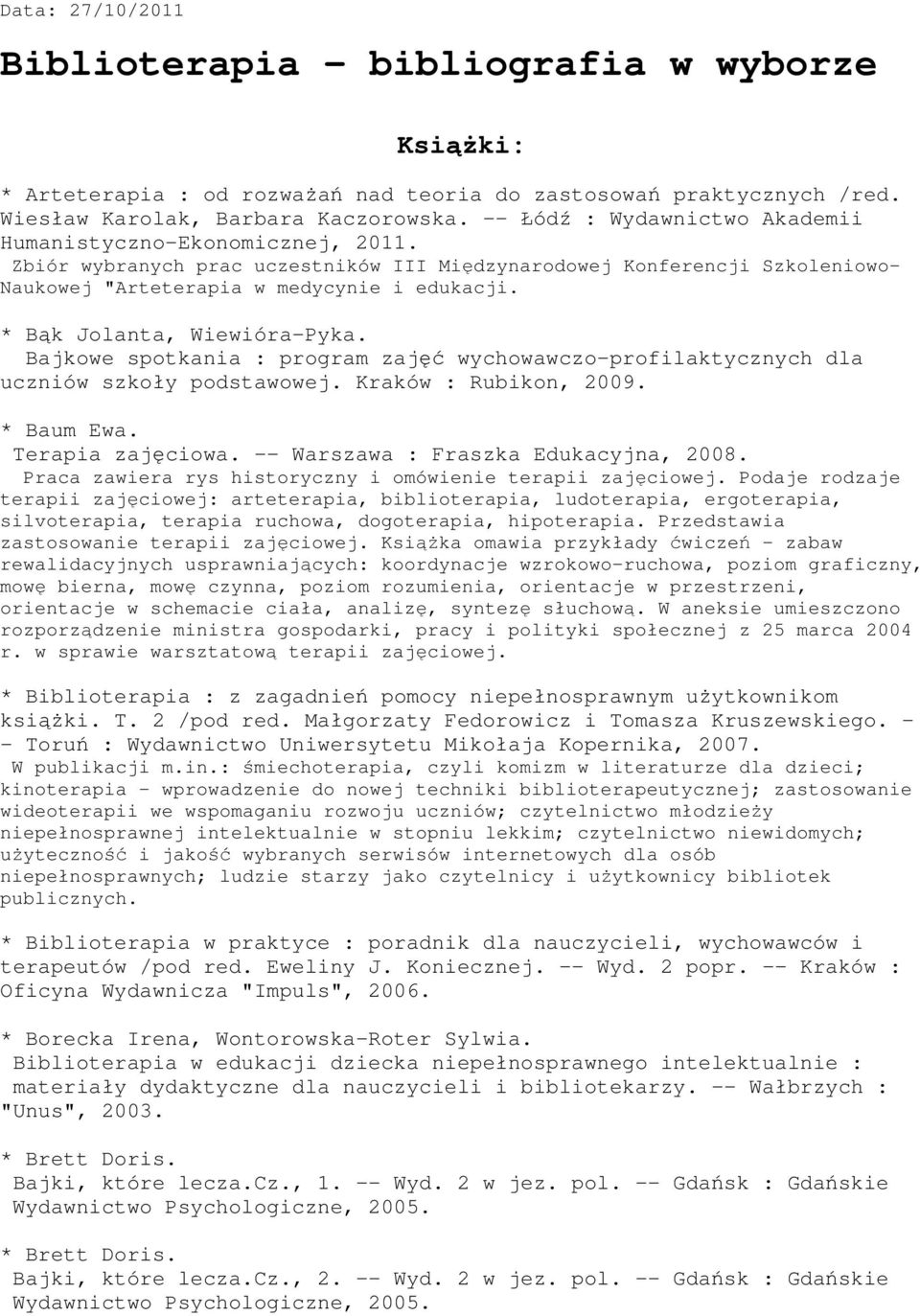 * Bąk Jolanta, Wiewióra-Pyka. Bajkowe spotkania : program zajęć wychowawczo-profilaktycznych dla uczniów szkoły podstawowej. Kraków : Rubikon, 2009. * Baum Ewa. Terapia zajęciowa.