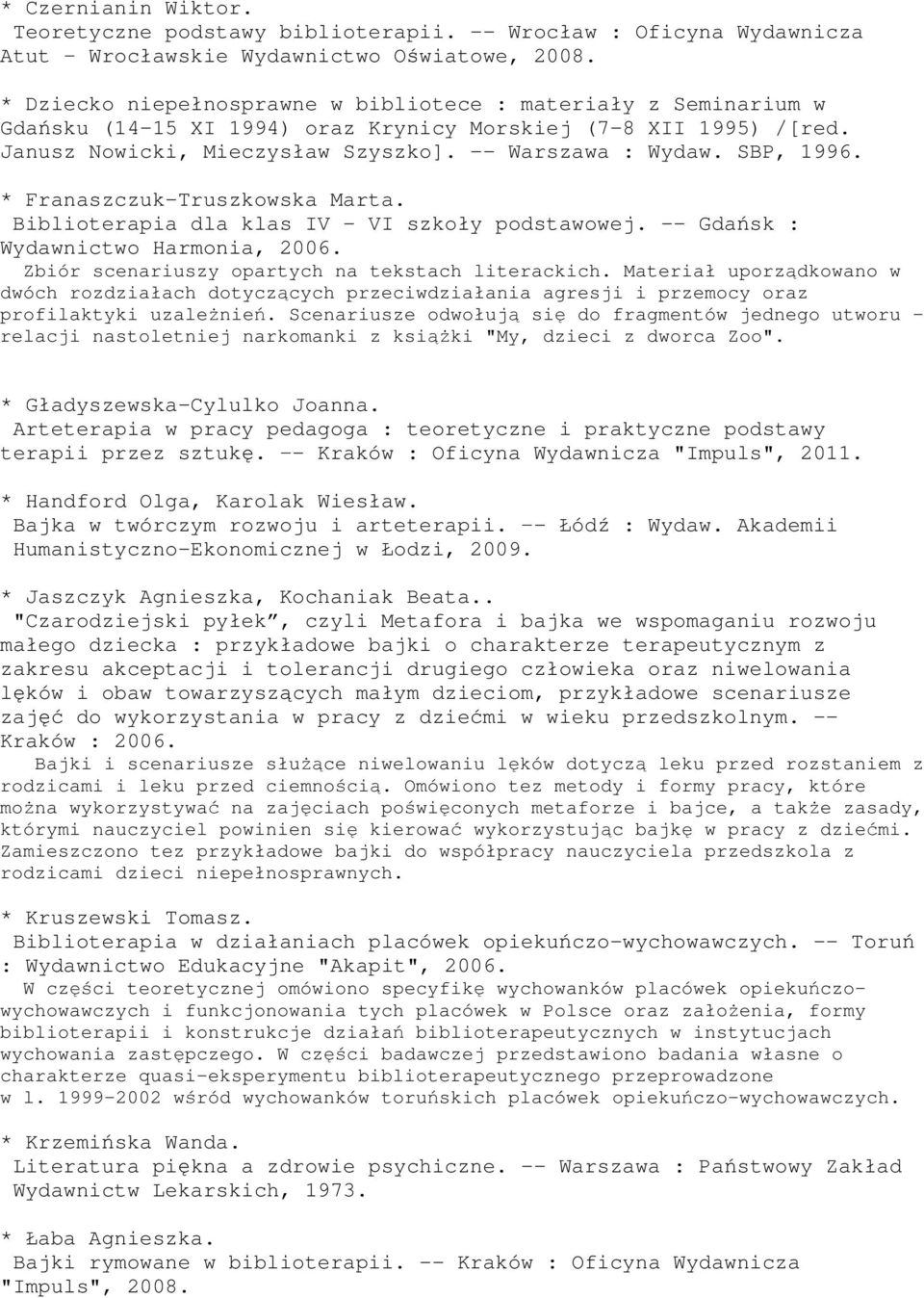 SBP, 1996. * Franaszczuk-Truszkowska Marta. Biblioterapia dla klas IV - VI szkoły podstawowej. -- Gdańsk : Wydawnictwo Harmonia, 2006. Zbiór scenariuszy opartych na tekstach literackich.