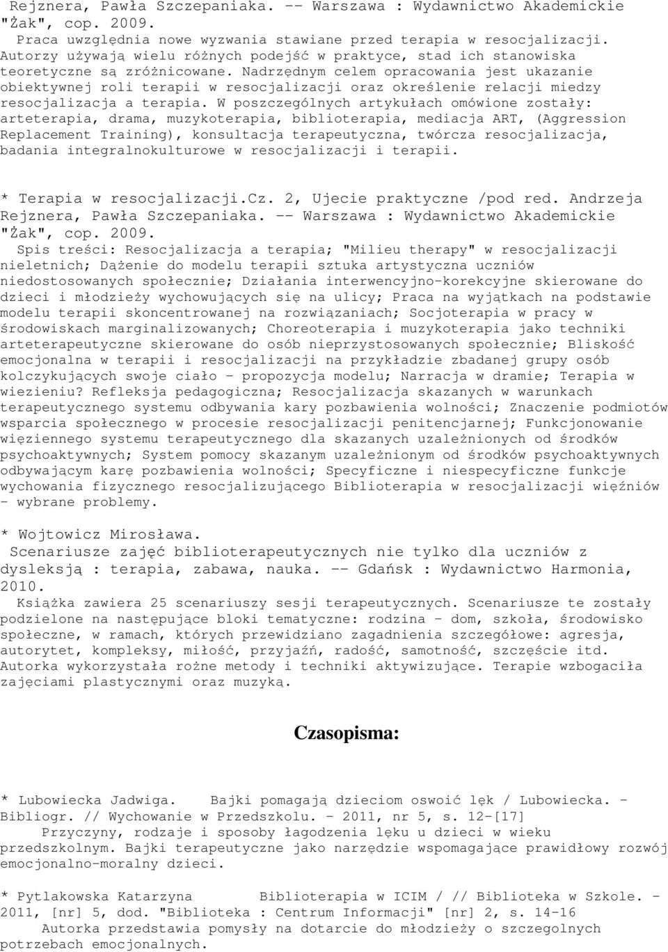 Nadrzędnym celem opracowania jest ukazanie obiektywnej roli terapii w resocjalizacji oraz określenie relacji miedzy resocjalizacja a terapia.