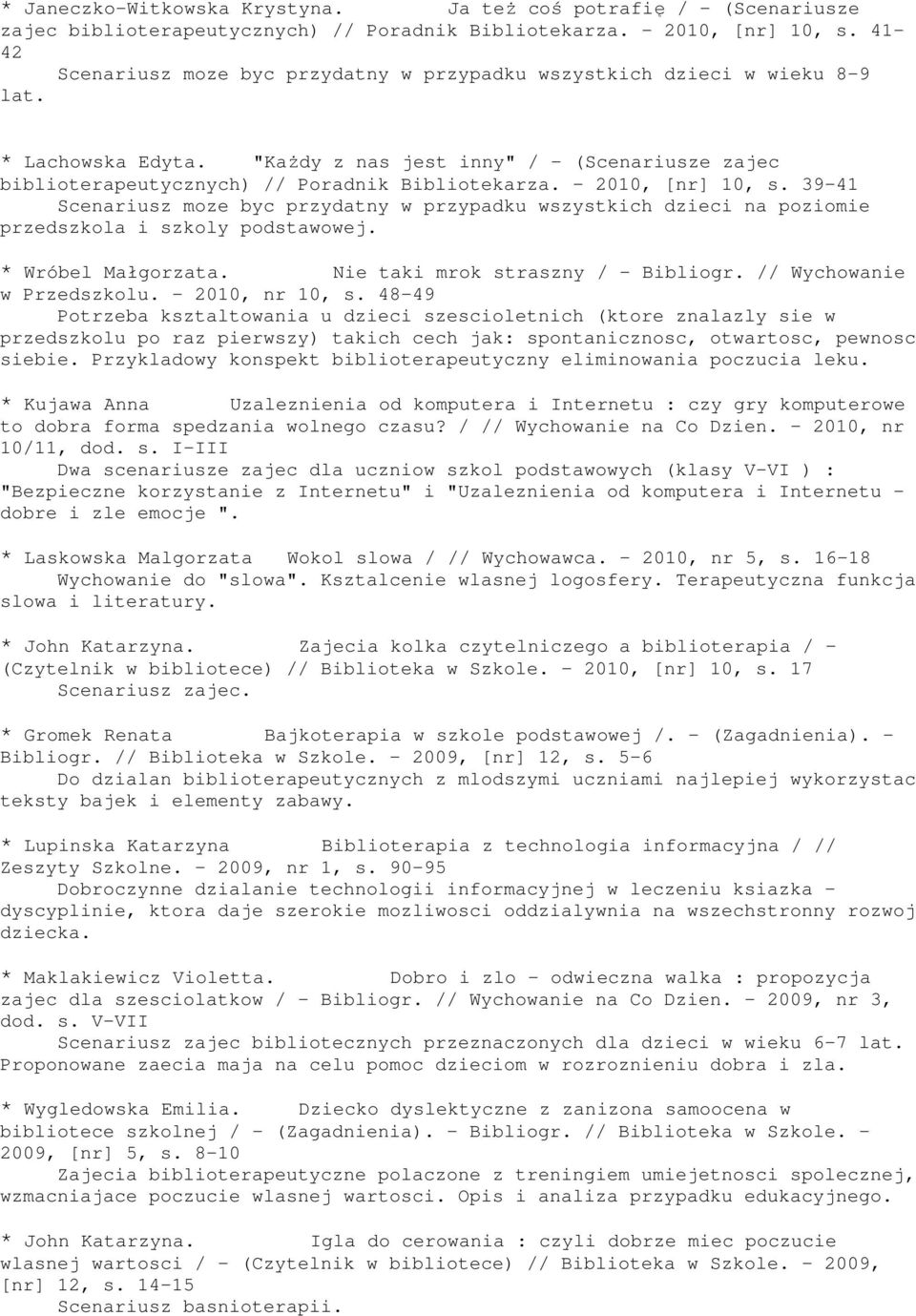 - 2010, [nr] 10, s. 39-41 Scenariusz moze byc przydatny w przypadku wszystkich dzieci na poziomie przedszkola i szkoly podstawowej. * Wróbel Małgorzata. Nie taki mrok straszny / - Bibliogr.
