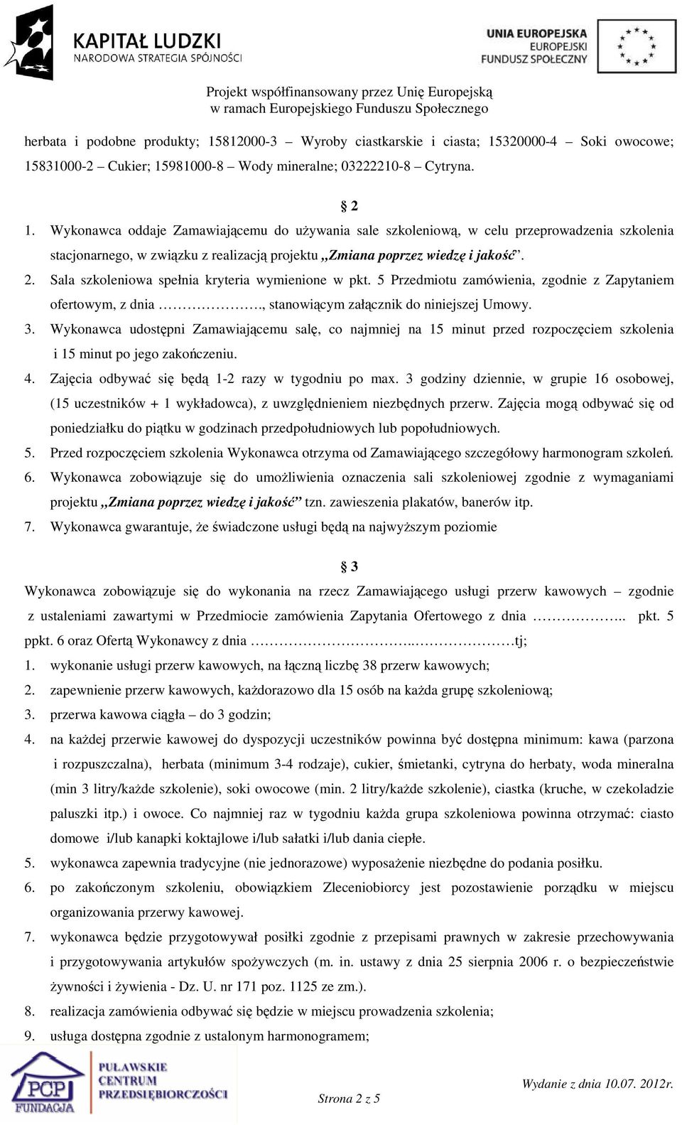 Sala szkoleniowa spełnia kryteria wymienione w pkt. 5 Przedmiotu zamówienia, zgodnie z Zapytaniem ofertowym, z dnia., stanowiącym załącznik do niniejszej Umowy. 3.