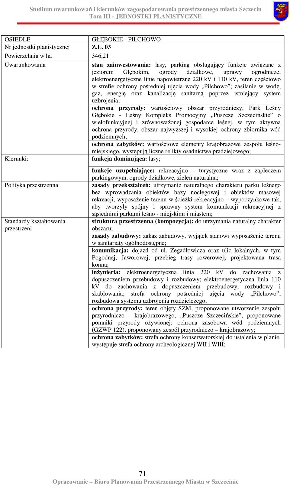 110 kv, teren częściowo w strefie ochrony pośredniej ujęcia wody Pilchowo ; zasilanie w wodę, gaz, energię oraz kanalizację sanitarną poprzez istniejący system uzbrojenia; ochrona przyrody: