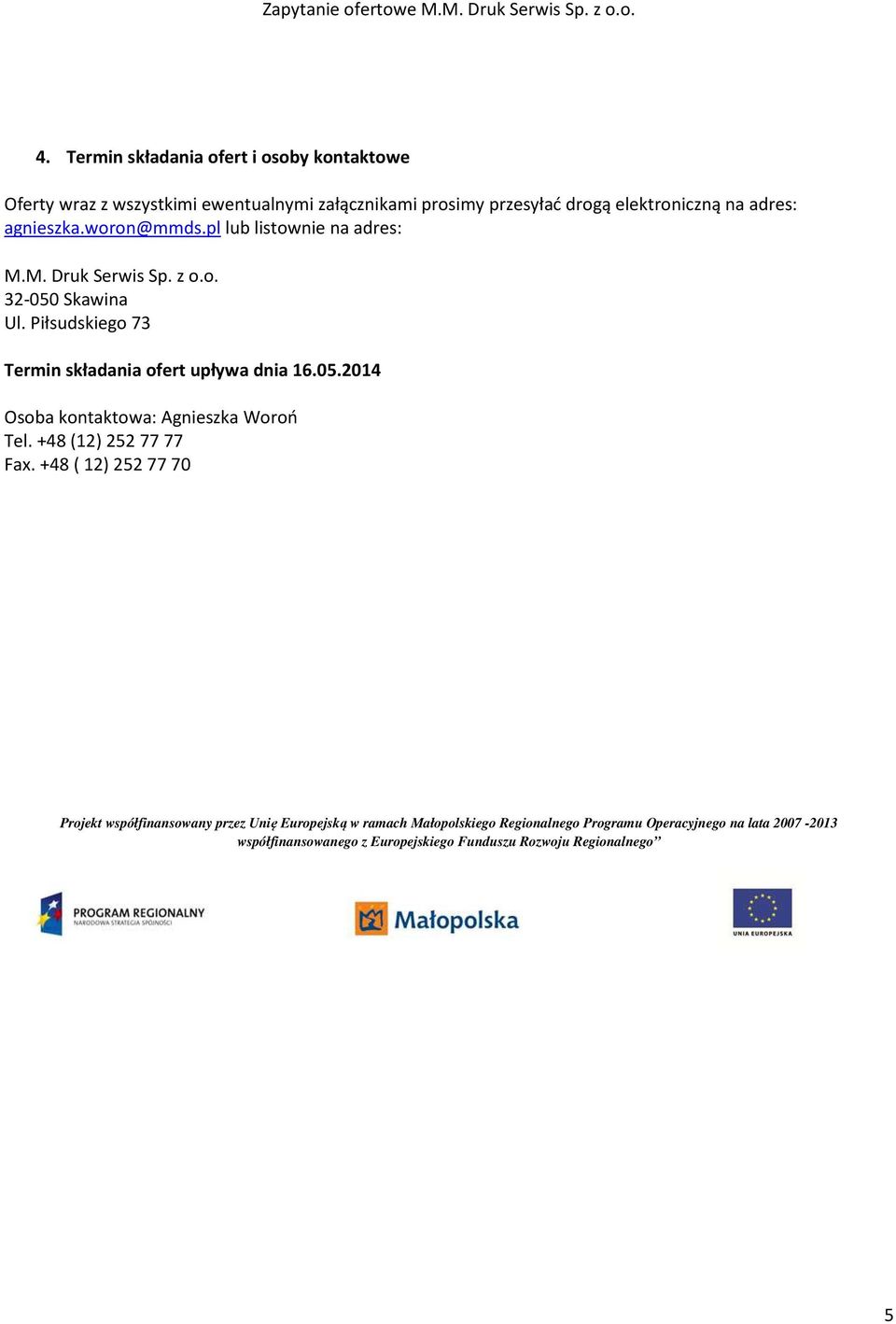 Piłsudskiego 73 Termin składania ofert upływa dnia 16.05.2014 Osoba kontaktowa: Agnieszka Woroń Tel. +48 (12) 252 77 77 Fax.