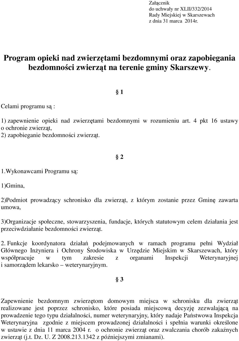 1) zapewnienie opieki nad zwierzętami bezdomnymi w rozumieniu art. 4 pkt 16