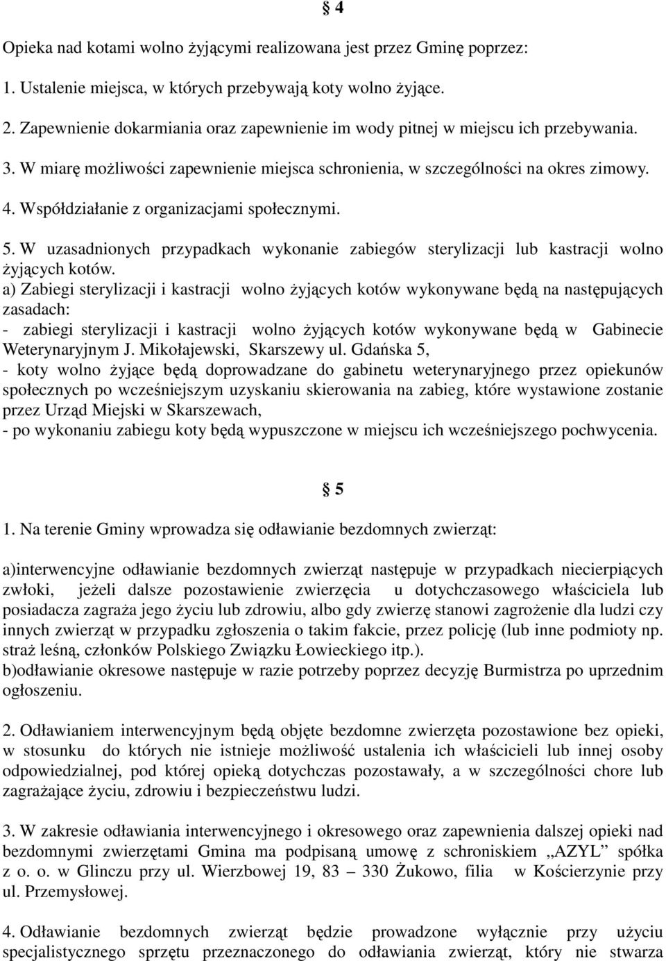 Współdziałanie z organizacjami społecznymi. 5. W uzasadnionych przypadkach wykonanie zabiegów sterylizacji lub kastracji wolno Ŝyjących kotów.