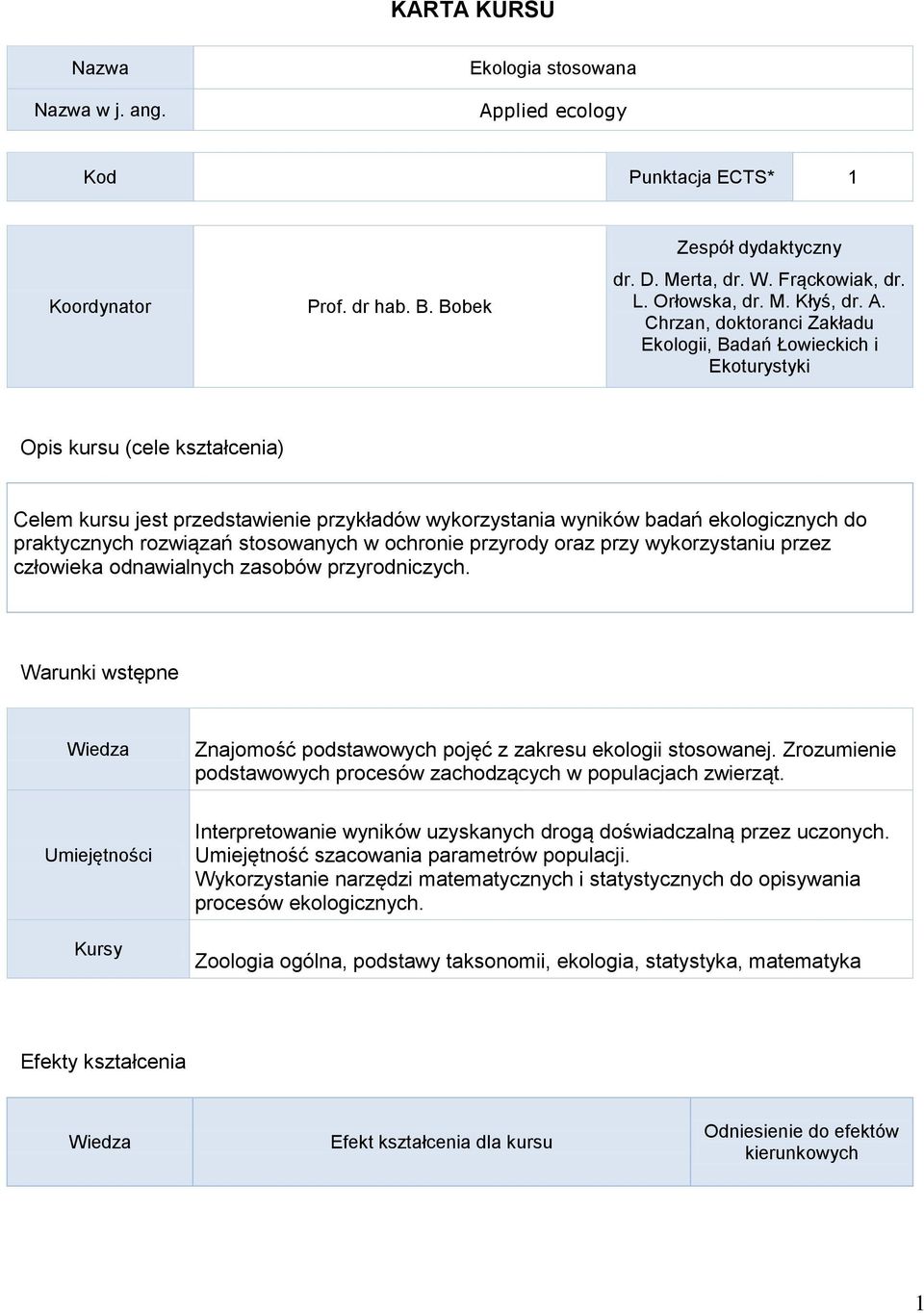 Chrzan, doktoranci Zakładu Ekologii, Badań Łowieckich i Ekoturystyki Opis kursu (cele kształcenia) Celem kursu jest przedstawienie przykładów wykorzystania wyników badań ekologicznych do praktycznych