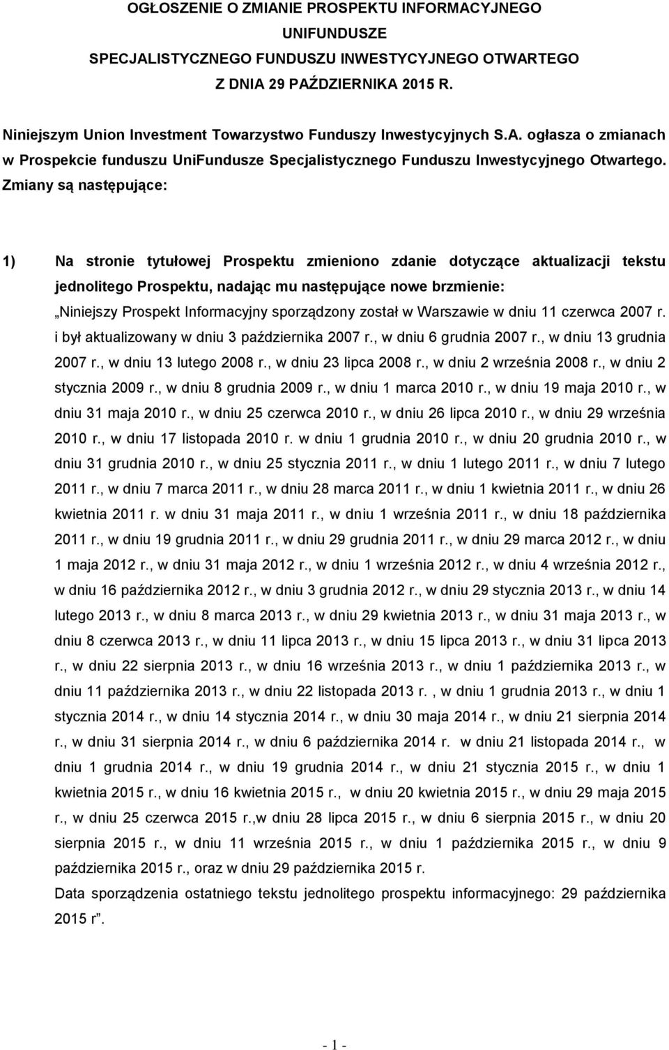 Zmiany są następujące: 1) Na stronie tytułowej Prospektu zmieniono zdanie dotyczące aktualizacji tekstu jednolitego Prospektu, nadając mu następujące nowe brzmienie: Niniejszy Prospekt Informacyjny