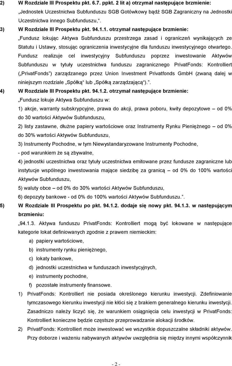 1. otrzymał następujące brzmienie: Fundusz lokując Aktywa Subfunduszu przestrzega zasad i ograniczeń wynikających ze Statutu i Ustawy, stosując ograniczenia inwestycyjne dla funduszu inwestycyjnego