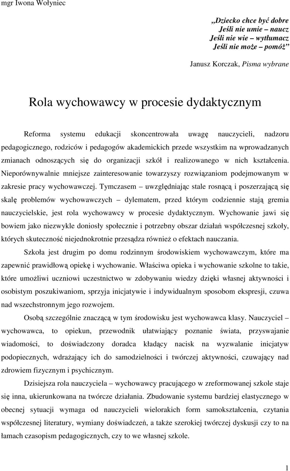 nich kształcenia. Nieporównywalnie mniejsze zainteresowanie towarzyszy rozwiązaniom podejmowanym w zakresie pracy wychowawczej.
