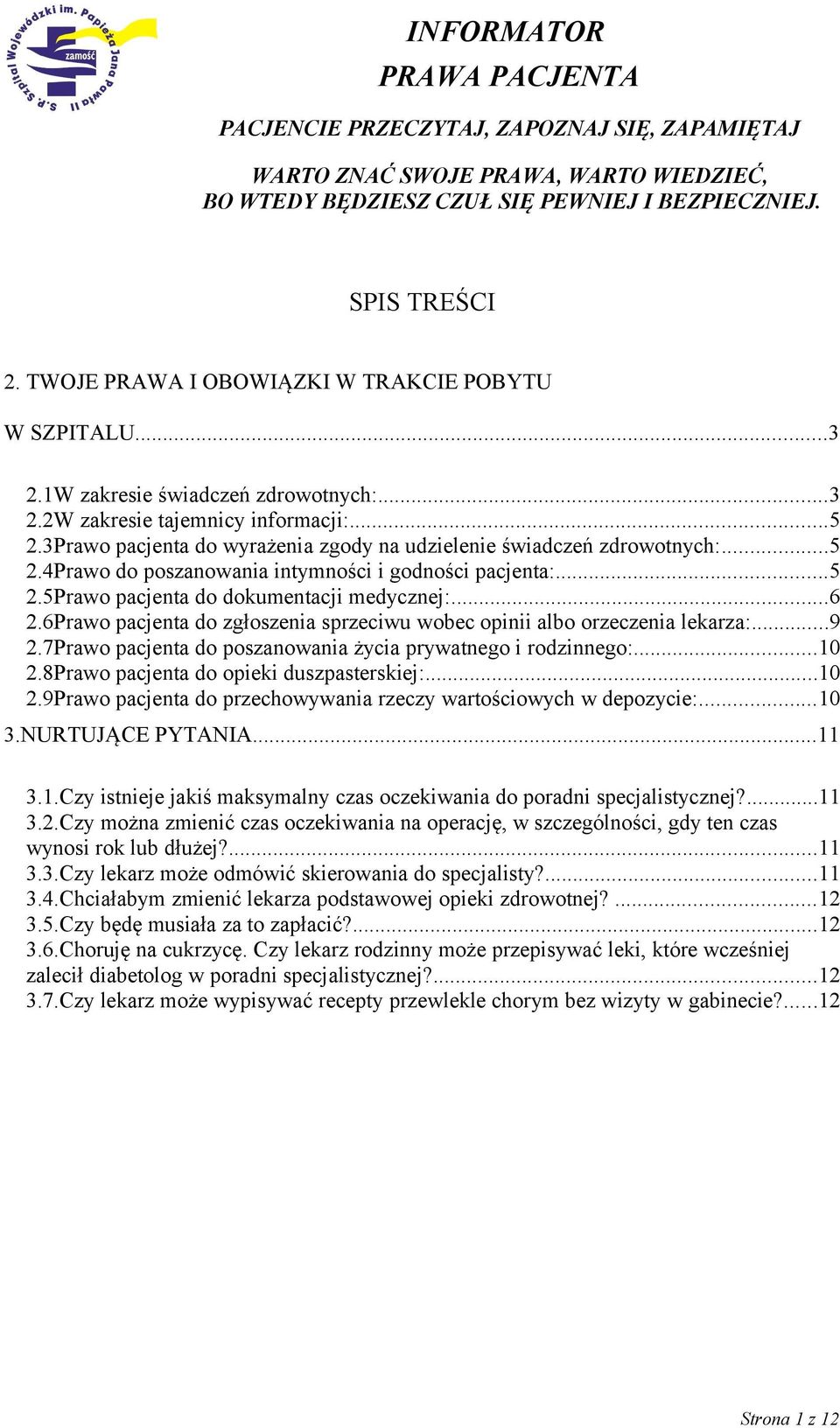 6Prawo pacjenta do zgłoszenia sprzeciwu wobec opinii albo orzeczenia lekarza:...9 2.7Prawo pacjenta do poszanowania życia prywatnego i rodzinnego:...10 2.8Prawo pacjenta do opieki duszpasterskiej:.