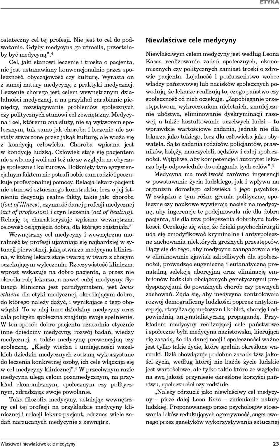 Leczenie chorego jest celem wewnętrznym działalności medycznej, a na przykład zarabianie pieniędzy, rozwiązywanie problemów społecznych czy politycznych stanowi cel zewnętrzny.