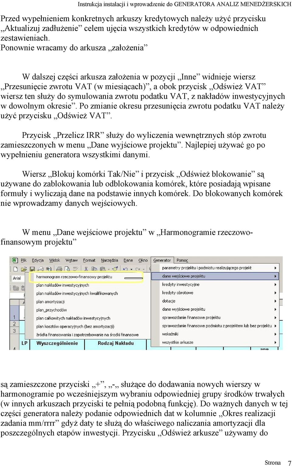 symulowania zwrotu podatku VAT, z nakładów inwestycyjnych w dowolnym okresie. Po zmianie okresu przesunięcia zwrotu podatku VAT należy użyć przycisku Odśwież VAT.