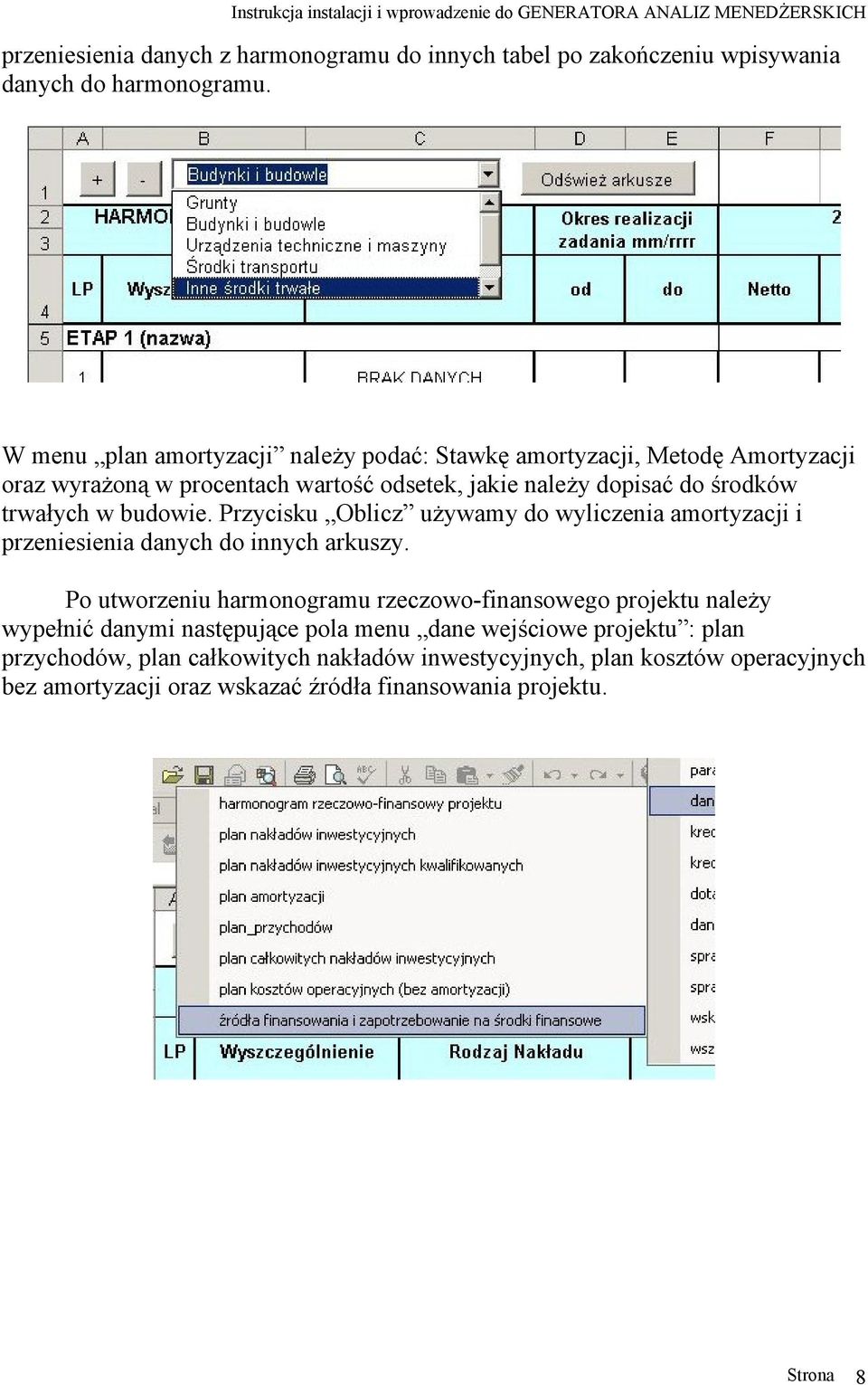 w budowie. Przycisku Oblicz używamy do wyliczenia amortyzacji i przeniesienia danych do innych arkuszy.