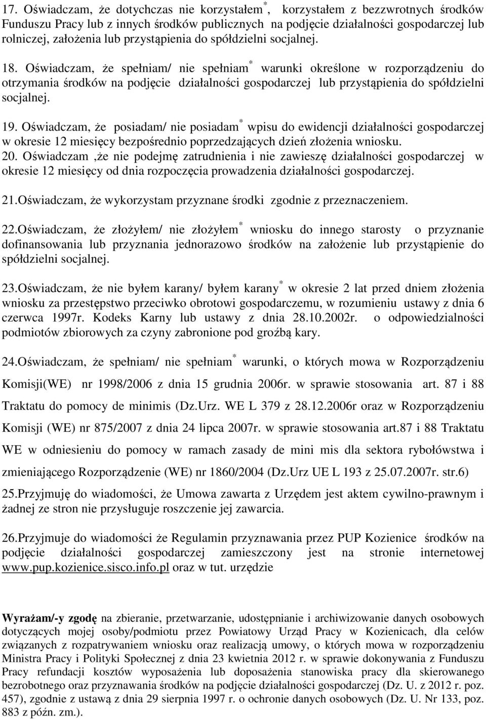 Oświadczam, że spełniam/ nie spełniam * warunki określone w rozporządzeniu do otrzymania środków na podjęcie działalności gospodarczej lub przystąpienia do spółdzielni socjalnej. 19.