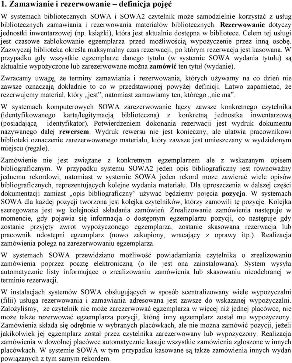 Celem tej usługi jest czasowe zablokowanie egzemplarza przed możliwością wypożyczenie przez inną osobę. Zazwyczaj biblioteka określa maksymalny czas rezerwacji, po którym rezerwacja jest kasowana.