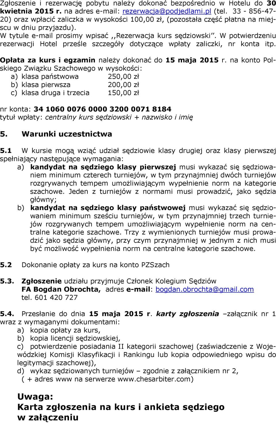 W potwierdzeniu rezerwacji Hotel prześle szczegóły dotyczące wpłaty zaliczki, nr konta itp. Opłata za kurs i egzamin należy dokonać do 15 maja 2015 r.