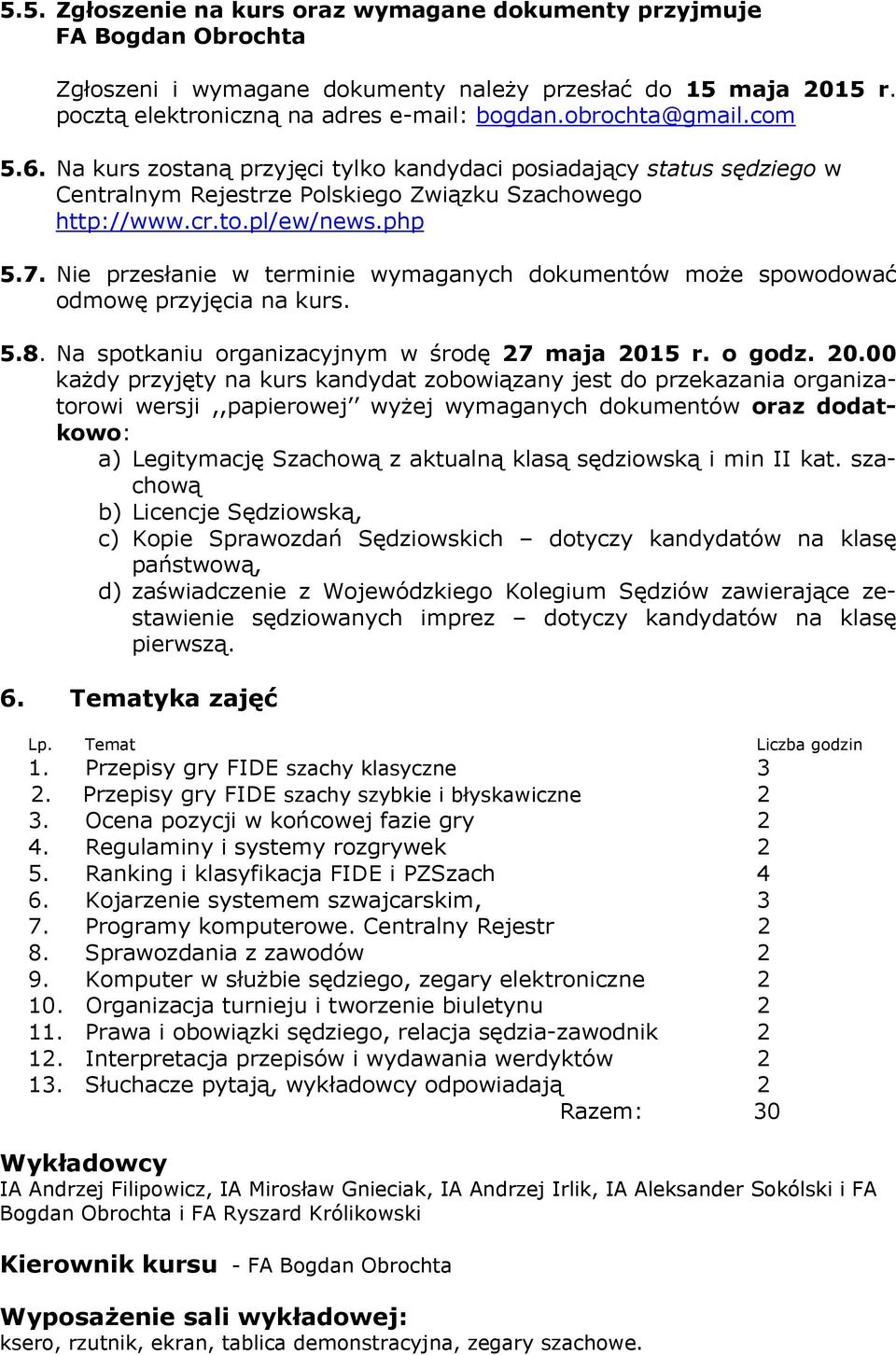 Nie przesłanie w terminie wymaganych dokumentów może spowodować odmowę przyjęcia na kurs. 5.8. Na spotkaniu organizacyjnym w środę 27 maja 201