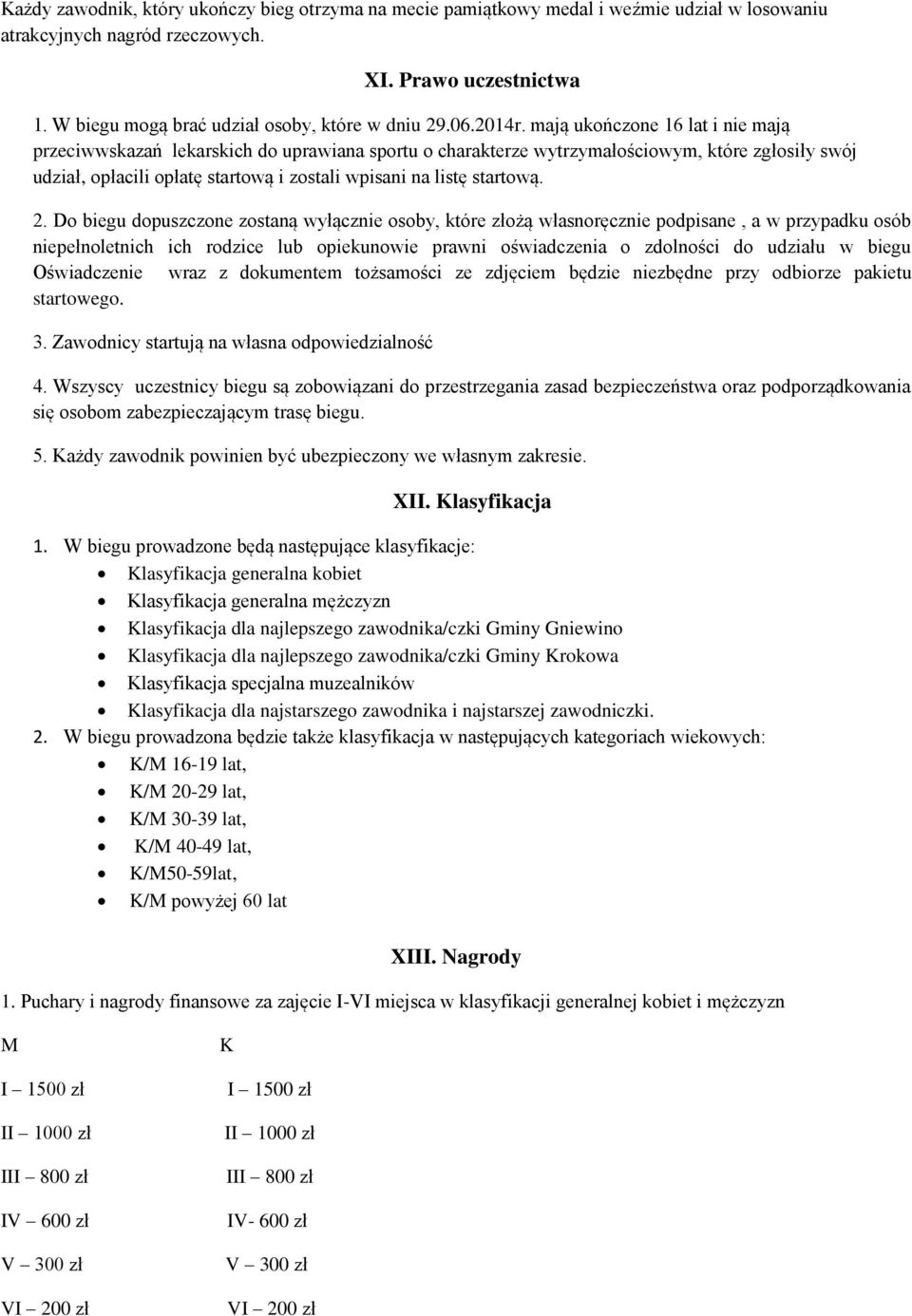 mają ukończone 16 lat i nie mają przeciwwskazań lekarskich do uprawiana sportu o charakterze wytrzymałościowym, które zgłosiły swój udział, opłacili opłatę startową i zostali wpisani na listę