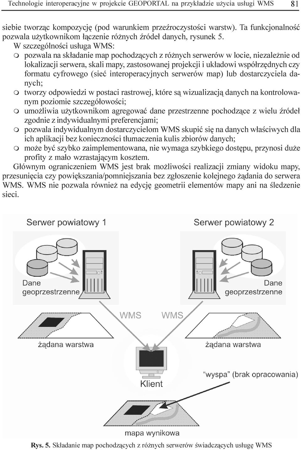 W szczególnoœci us³uga WMS: m pozwala na sk³adanie map pochodz¹cych z ró nych serwerów w locie, niezale nie od lokalizacji serwera, skali mapy, zastosowanej projekcji i uk³adowi wspó³rzêdnych czy