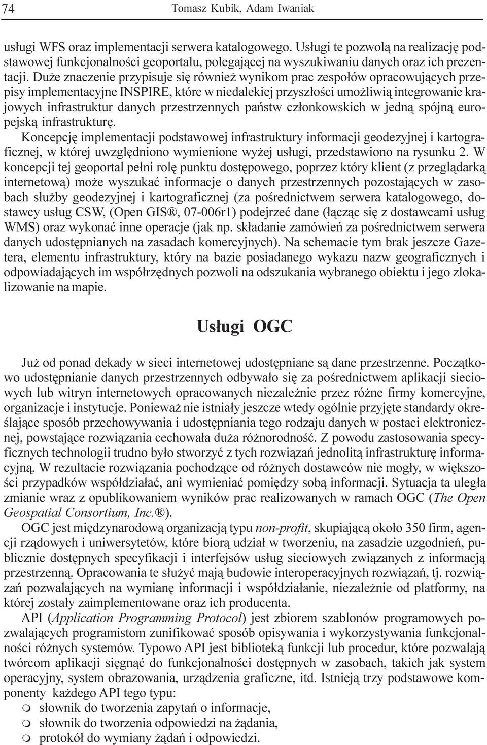 Du e znaczenie przypisuje siê równie wynikom prac zespo³ów opracowuj¹cych przepisy implementacyjne INSPIRE, które w niedalekiej przysz³oœci umo liwi¹ integrowanie krajowych infrastruktur danych