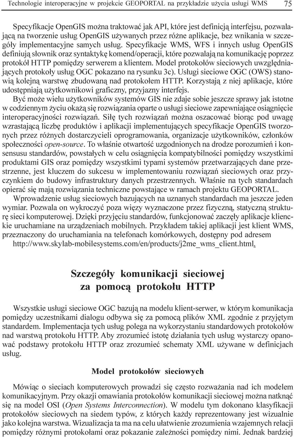 Specyfikacje WMS, WFS i innych us³ug OpenGIS definiuj¹ s³ownik oraz syntaktykê komend/operacji, które pozwalaj¹ na komunikacjê poprzez protokó³ HTTP pomiêdzy serwerem a klientem.