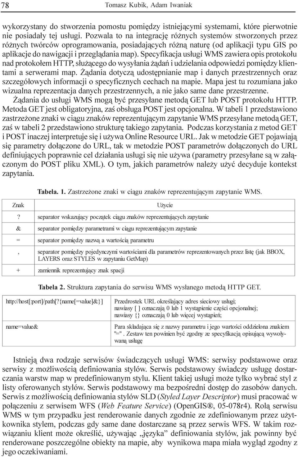 Specyfikacja us³ugi WMS zawiera opis protoko³u nad protoko³em HTTP, s³u ¹cego do wysy³ania ¹dañ i udzielania odpowiedzi pomiêdzy klientami a serwerami map.