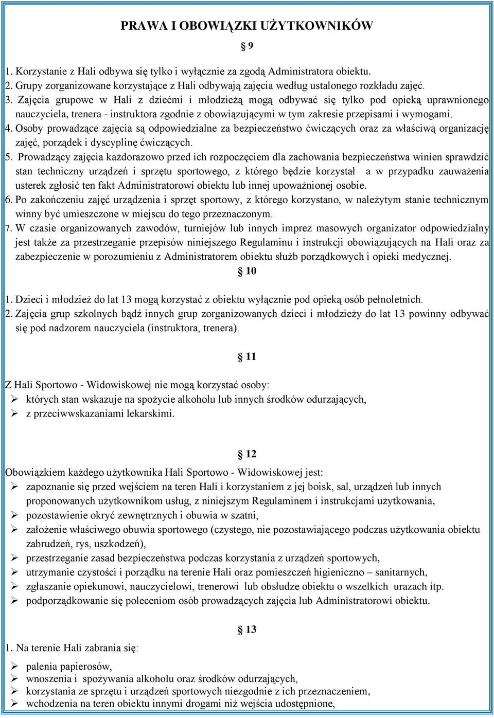 Zajęcia grupowe w Hali z dziećmi i młodzieżą mogą odbywać się tylko pod opieką uprawnionego nauczyciela, trenera - instruktora zgodnie z obowiązującymi w tym zakresie przepisami i wymogami. 4.