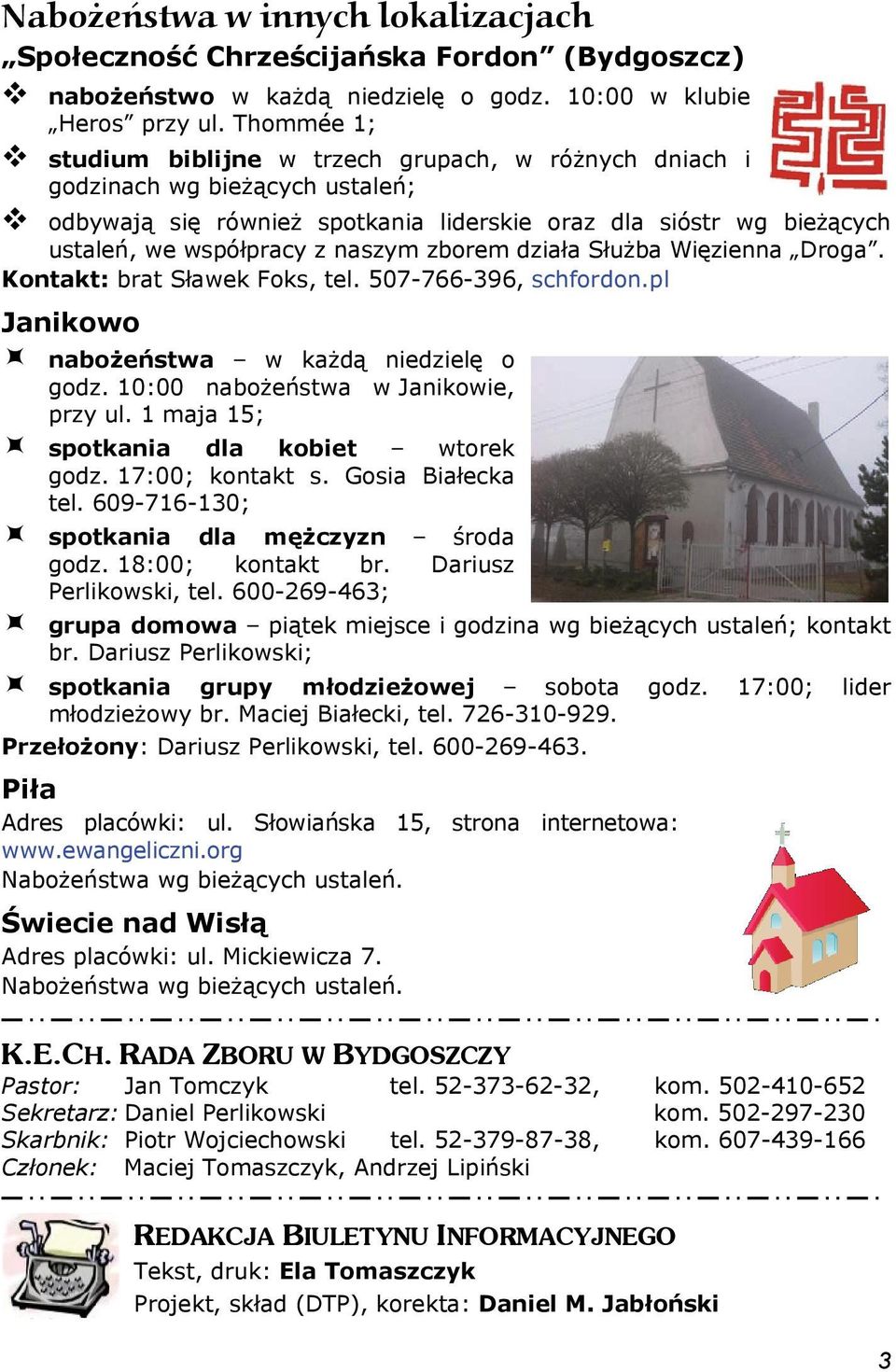 zborem działa Służba Więzienna Droga. Kontakt: brat Sławek Foks, tel. 507-766-396, Hschfordon.pl Janikowo nabożeństwa w każdą niedzielę o godz. 10:00 nabożeństwa w Janikowie, przy ul.