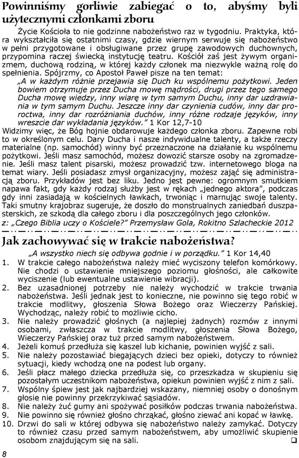 teatru. Kościół zaś jest żywym organizmem, duchową rodziną, w której każdy członek ma niezwykle ważną rolę do spełnienia.