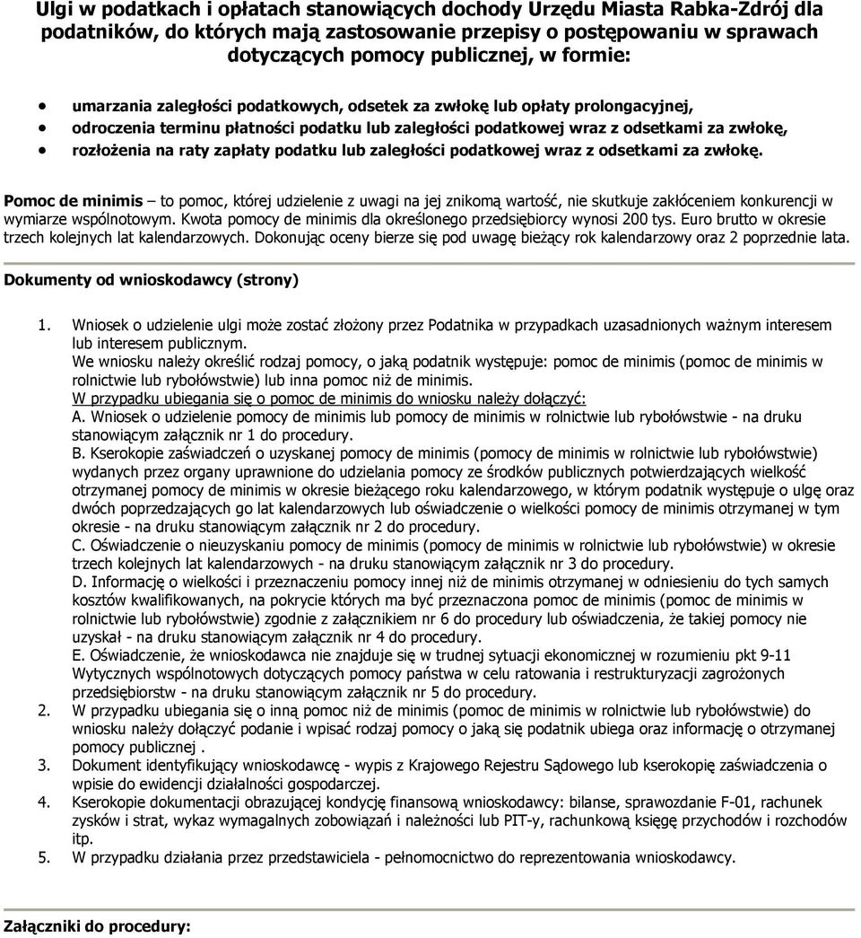 podatku lub zaległości podatkowej wraz z odsetkami za zwłokę. Pomoc de minimis to pomoc, której udzielenie z uwagi na jej znikomą wartość, nie skutkuje zakłóceniem konkurencji w wymiarze wspólnotowym.