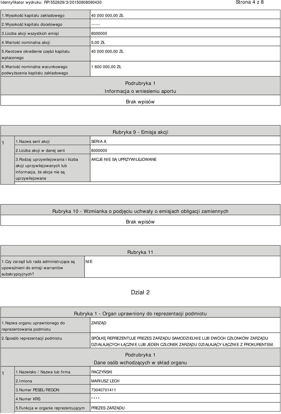 Wartość nominalna warunkowego podwyższenia kapitału zakładowego 5,00 ZŁ 40 000 000,00 ZŁ 1 600 000,00 ZŁ Podrubryka 1 Informacja o wniesieniu aportu 1 1.Nazwa serii akcji SERIA A 2.