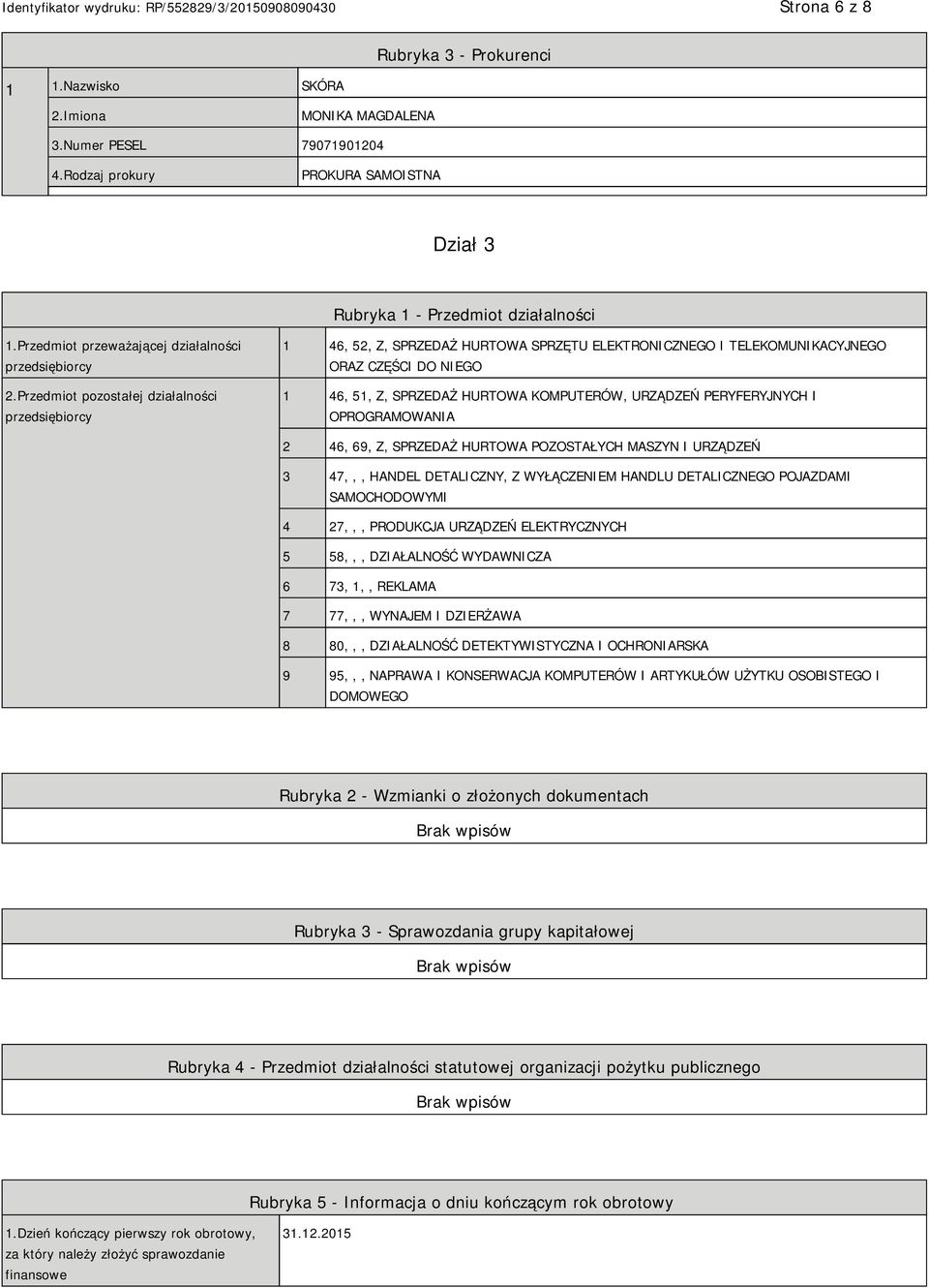 Przedmiot pozostałej działalności przedsiębiorcy 1 46, 52, Z, SPRZEDAŻ HURTOWA SPRZĘTU ELEKTRONICZNEGO I TELEKOMUNIKACYJNEGO ORAZ CZĘŚCI DO GO 1 46, 51, Z, SPRZEDAŻ HURTOWA KOMPUTERÓW, URZĄDZEŃ