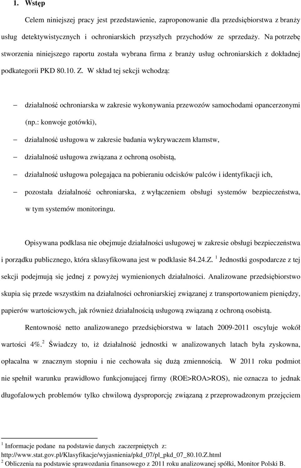 W skład tej sekcji wchodzą: działalność ochroniarska w zakresie wykonywania przewozów samochodami opancerzonymi (np.