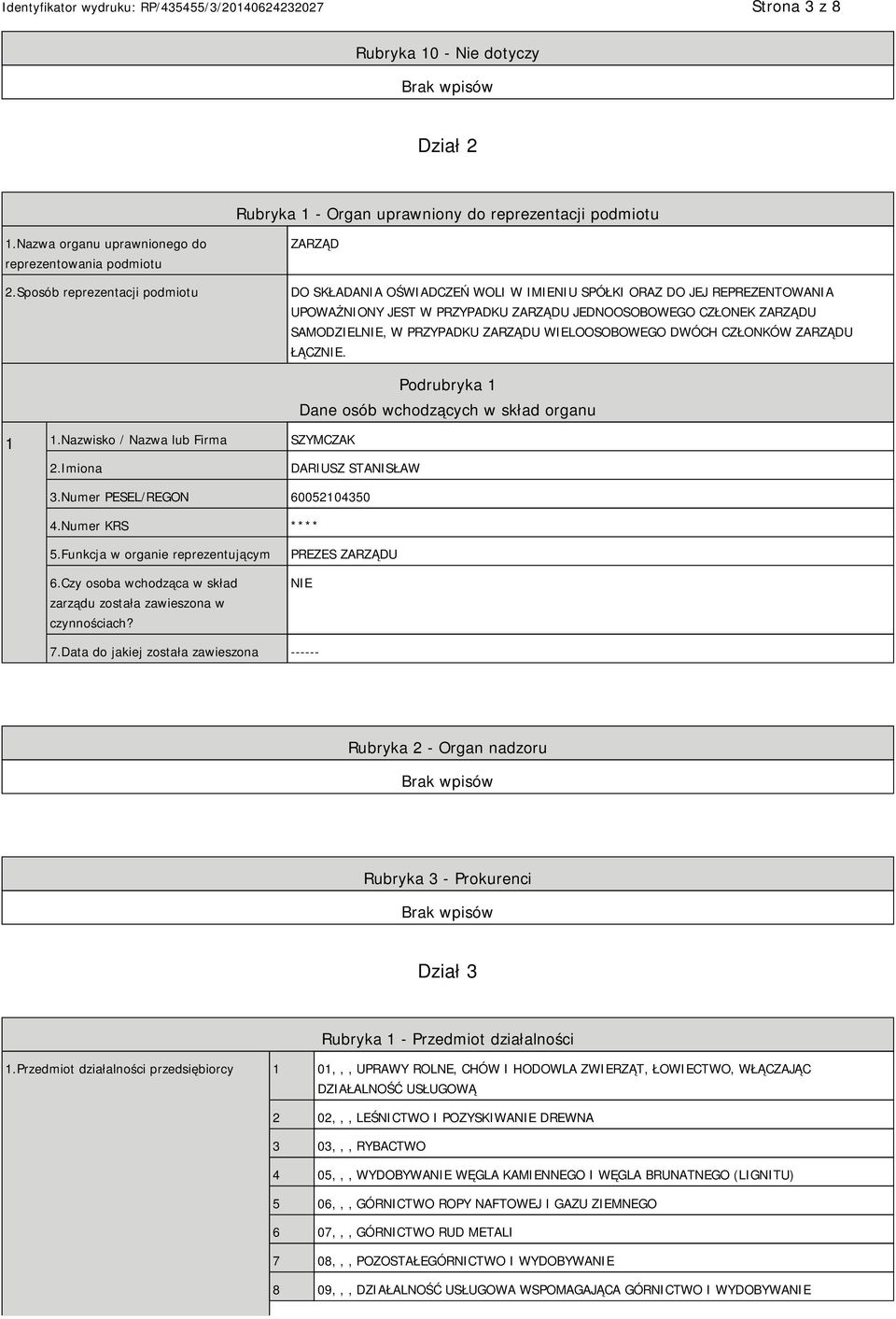 PRZYPADKU ZARZĄDU WIELOOSOBOWEGO DWÓCH CZŁONKÓW ZARZĄDU ŁĄCZNIE. 1 1.Nazwisko / Nazwa lub Firma SZYMCZAK Podrubryka 1 Dane osób wchodzących w skład organu 2.Imiona DARIUSZ STANISŁAW 3.