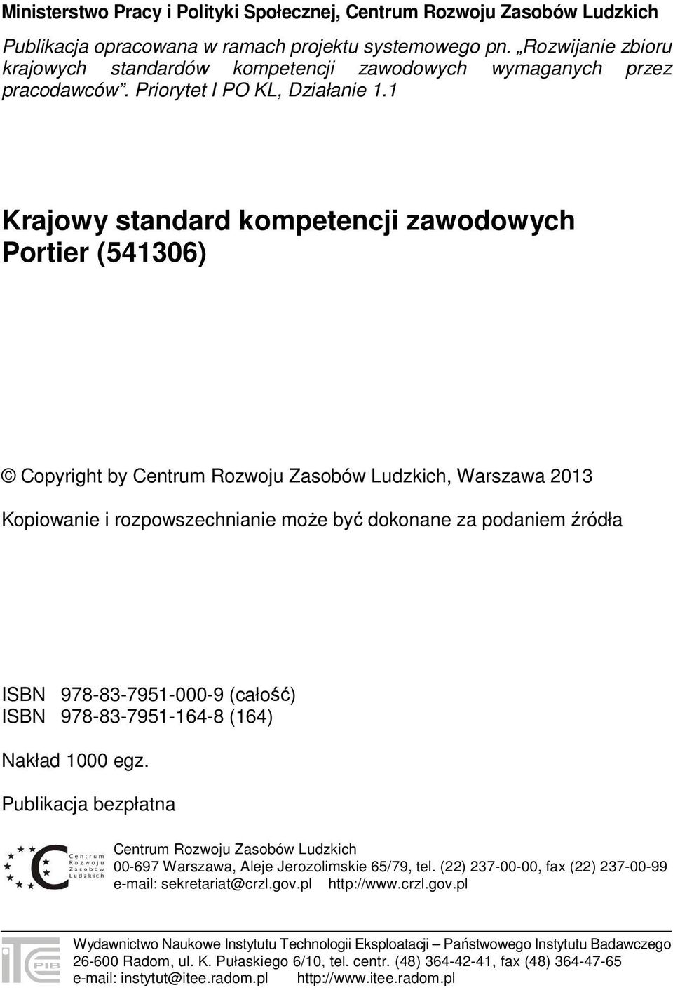 1 Krajowy standard kompetencji zawodowych Portier (541306) Copyright by Centrum Rozwoju Zasobów Ludzkich, Warszawa 2013 Kopiowanie i rozpowszechnianie może być dokonane za podaniem źródła ISBN