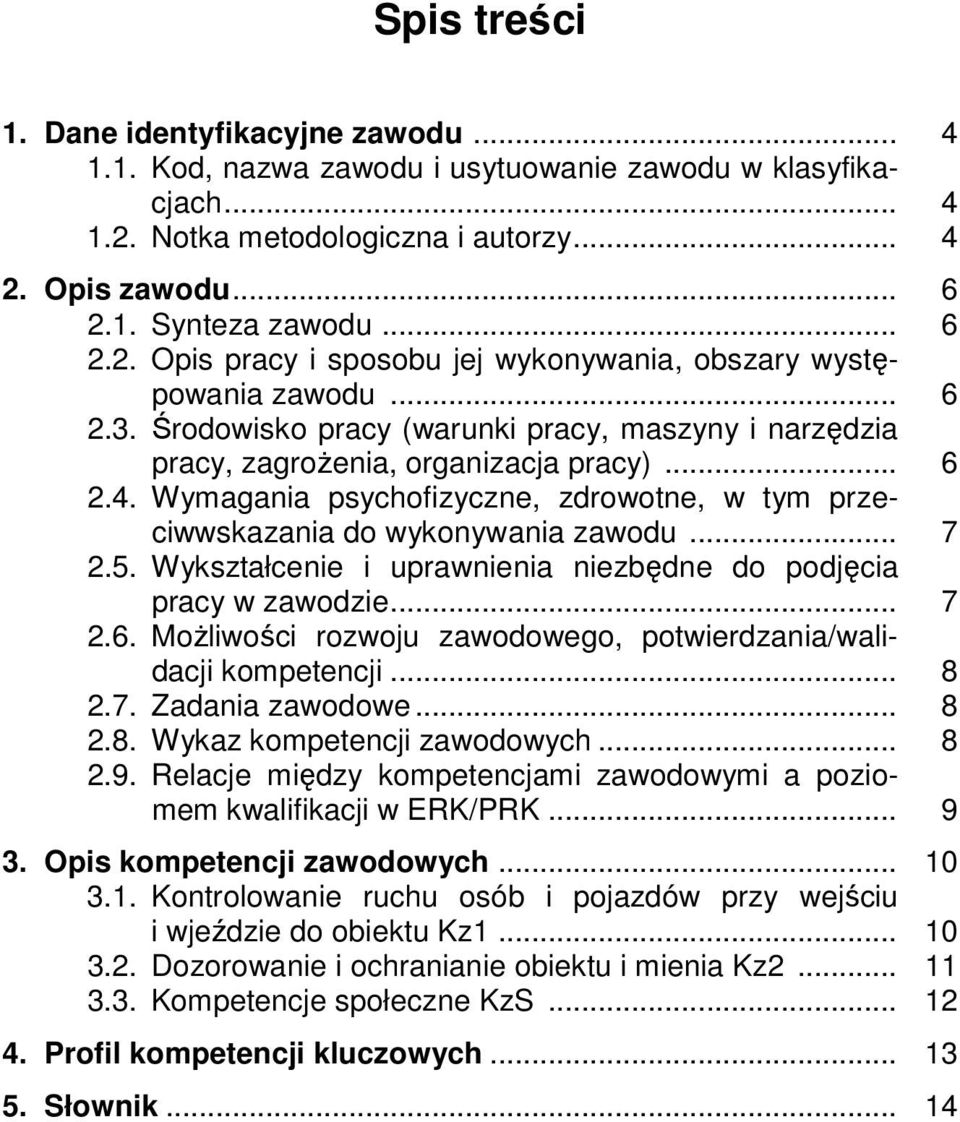 5. Wykształcenie i uprawnienia niezbędne do podjęcia pracy w zawodzie... 7 2.6. Możliwości rozwoju zawodowego, potwierdzania/walidacji kompetencji... 8 2.7. Zadania zawodowe... 8 2.8. Wykaz kompetencji zawodowych.