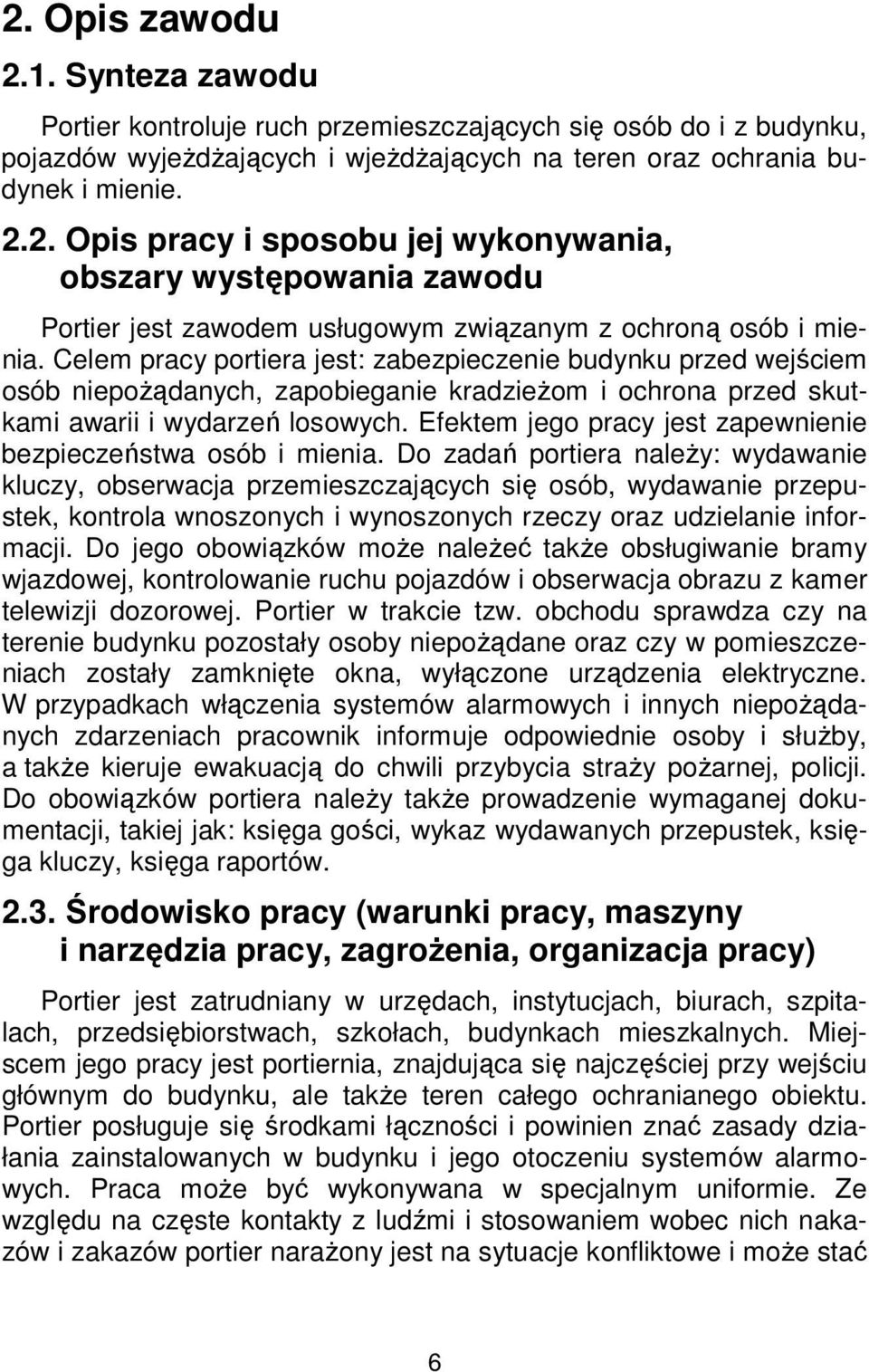 Efektem jego pracy jest zapewnienie bezpieczeństwa osób i mienia.