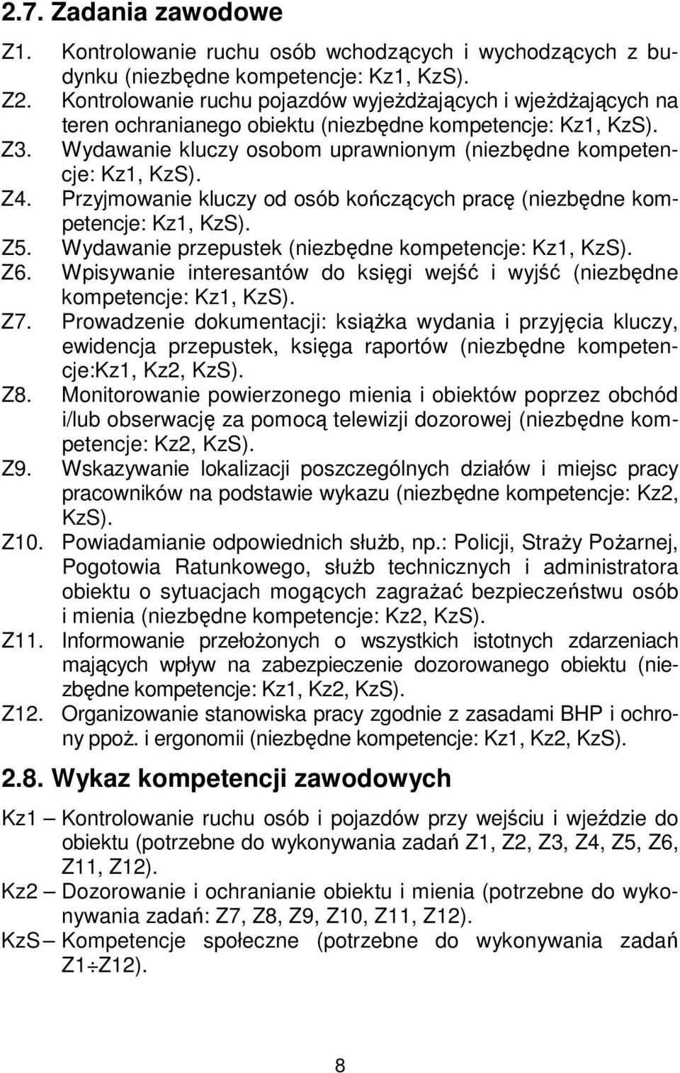 Z4. Przyjmowanie kluczy od osób kończących pracę (niezbędne kompetencje: Kz1, KzS). Z5. Wydawanie przepustek (niezbędne kompetencje: Kz1, KzS). Z6.