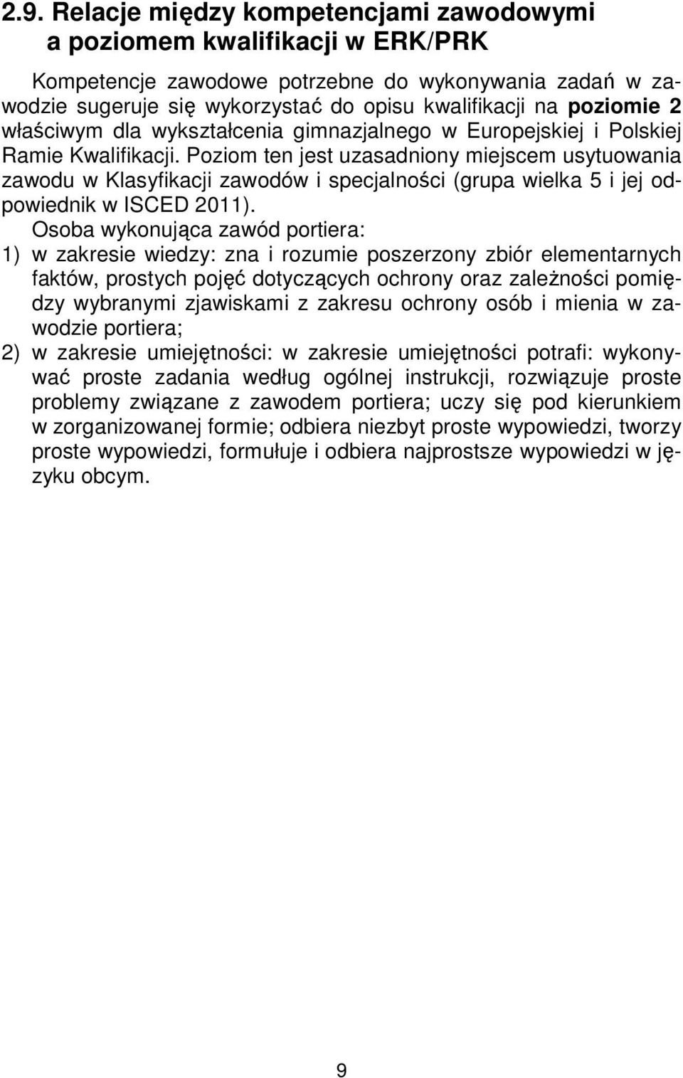 Poziom ten jest uzasadniony miejscem usytuowania zawodu w Klasyfikacji zawodów i specjalności (grupa wielka 5 i jej odpowiednik w ISCED 2011).