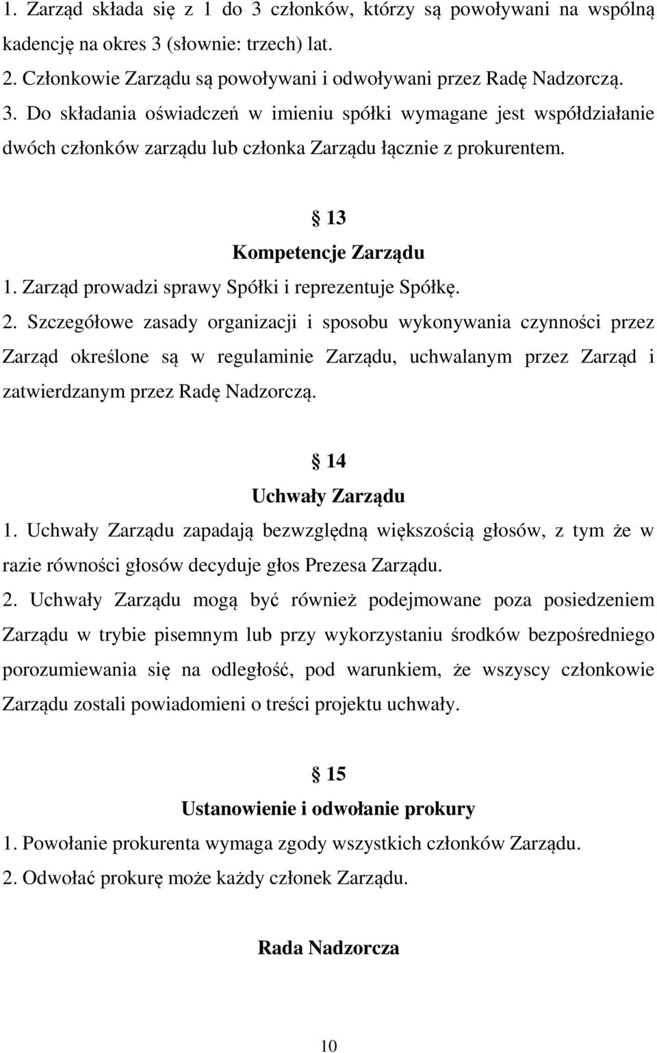 Szczegółowe zasady organizacji i sposobu wykonywania czynności przez Zarząd określone są w regulaminie Zarządu, uchwalanym przez Zarząd i zatwierdzanym przez Radę Nadzorczą. 14 Uchwały Zarządu 1.