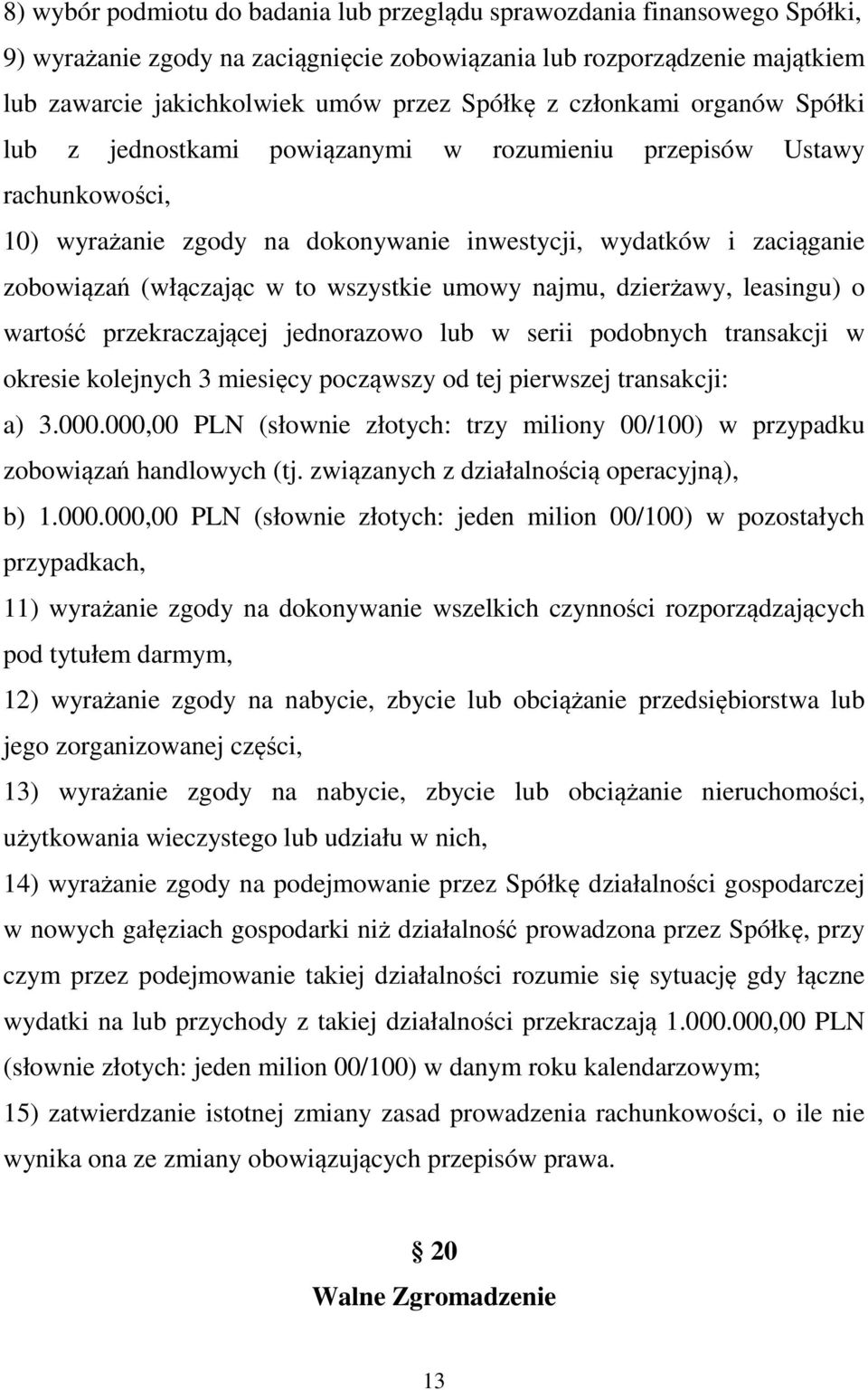 wszystkie umowy najmu, dzierżawy, leasingu) o wartość przekraczającej jednorazowo lub w serii podobnych transakcji w okresie kolejnych 3 miesięcy począwszy od tej pierwszej transakcji: a) 3.000.