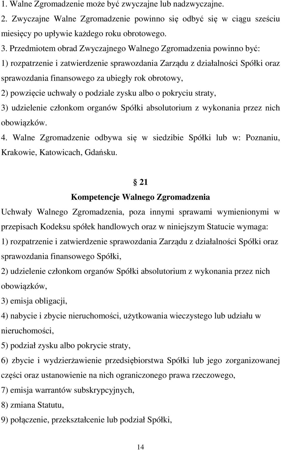 powzięcie uchwały o podziale zysku albo o pokryciu straty, 3) udzielenie członkom organów Spółki absolutorium z wykonania przez nich obowiązków. 4.